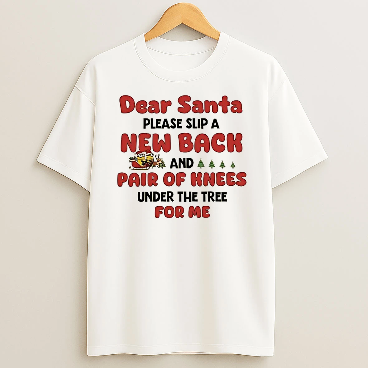 Minion Dear Santa Please Slip A New Back And Pair Of Knees Under The Tree For Me T Shirt