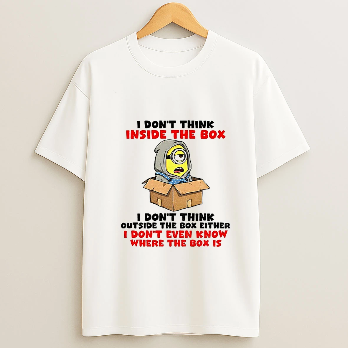 Minion I Dont Think Inside The Box I Dont Think Outside The Box Either I Dont Even Know Where The Box Is T Shirt