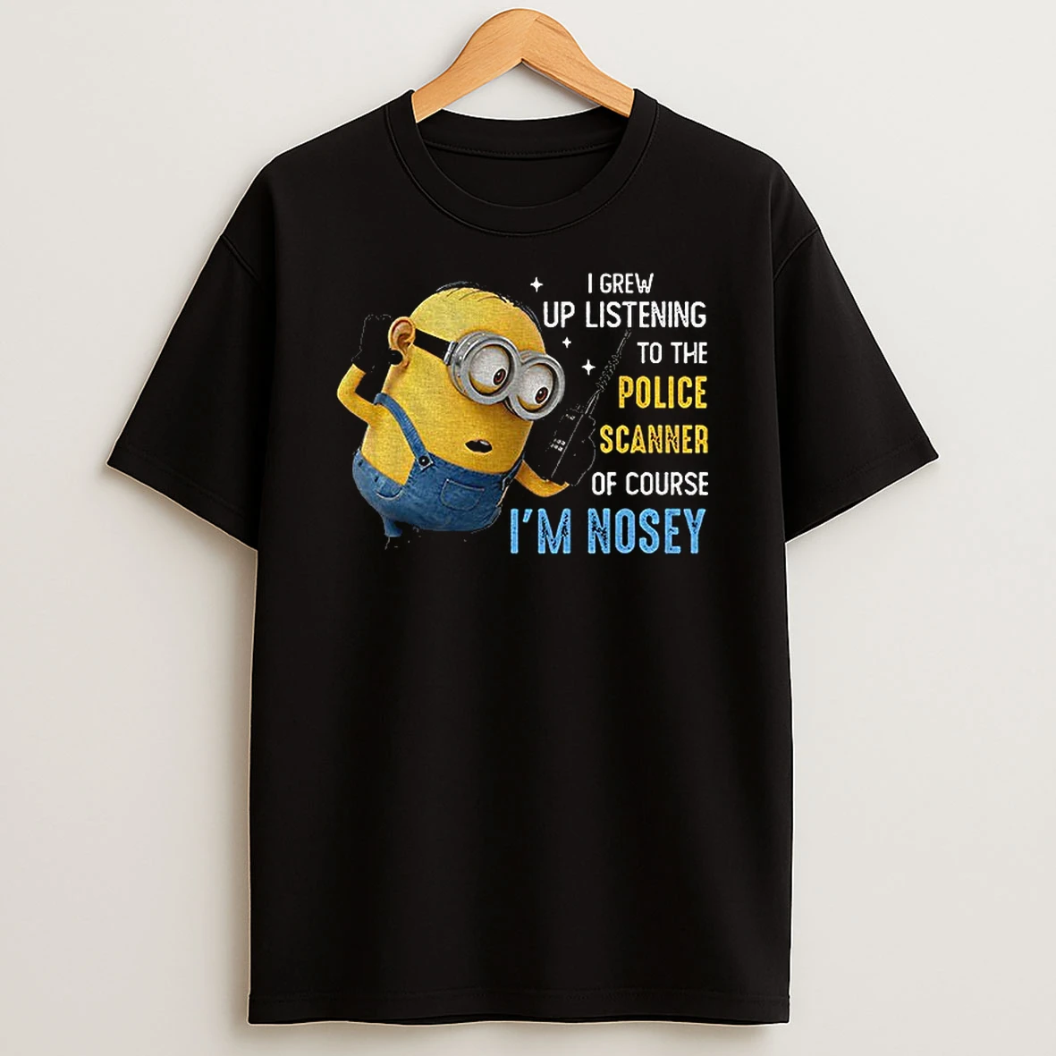 Minion I Grew Up Listening To The Police Scanner Of Course Im Nosey T Shirt