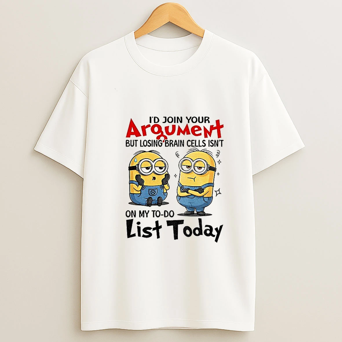 Minion Id Join Your Argument But Losing Brain Cells Isnt On My To Do List Today T Shirt