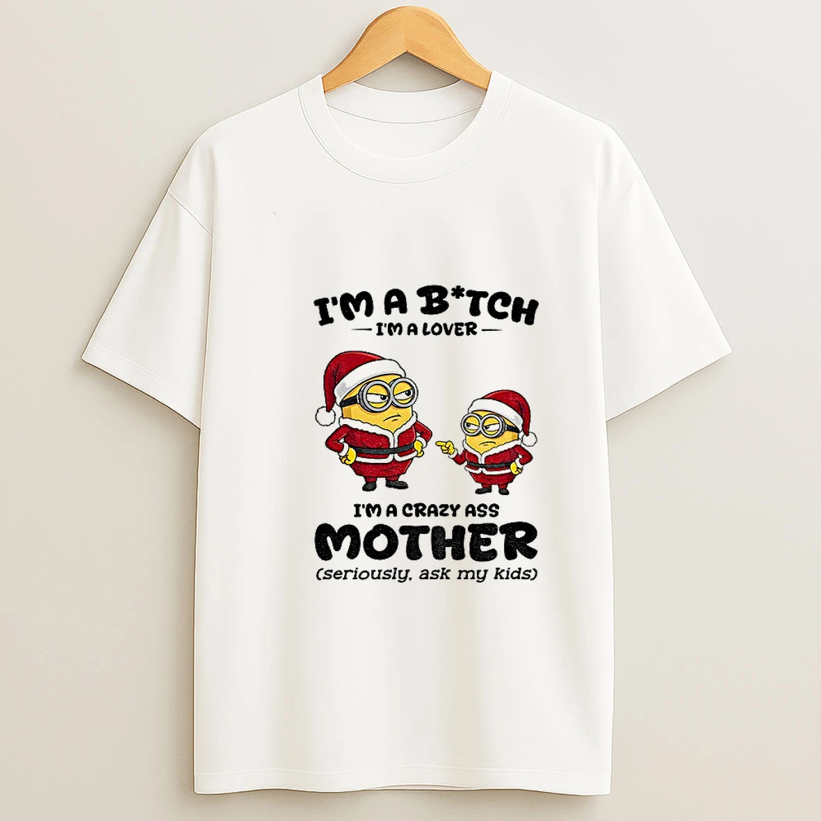 Minion Im A Bitch Im A Lover Im A Crazy Ass Mother Seriously Ask My Kids Christmas T Shirt