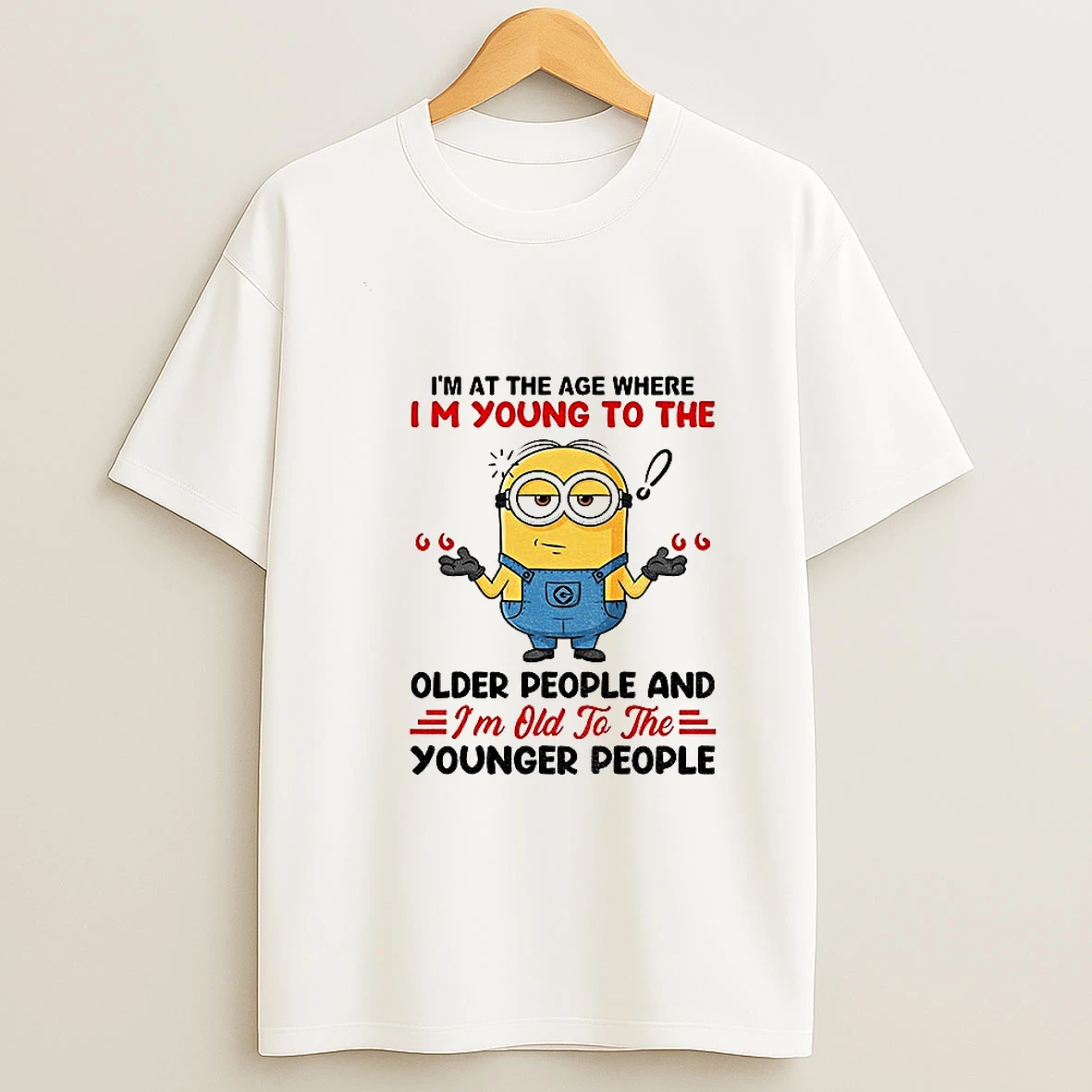 Minion Im At The Age Where Im Young To The Older People And Im Old To The Younger People T Shirt