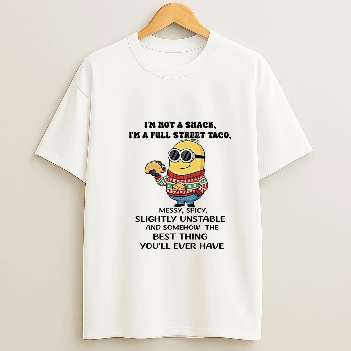Minion Im Not A Snack Im A Full Street Taco Messy Spicy Slightly Unstable And Somehow The Best Thing T Shirt