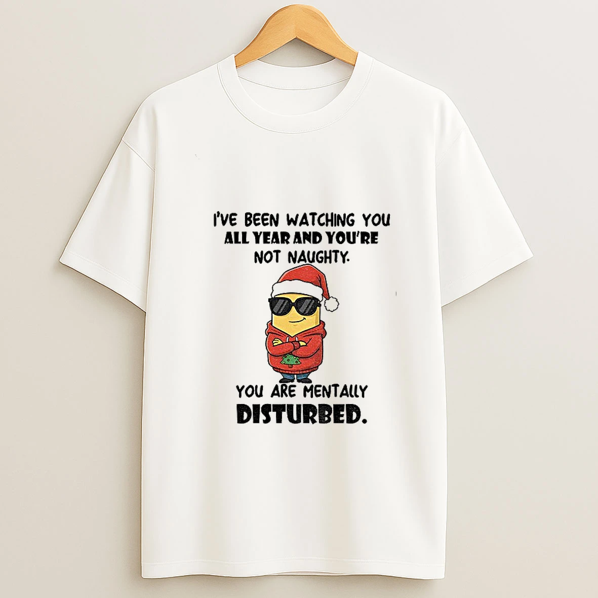 Minion Ive Been Watching You All Year And Youre Not Naughty You Are Mentally Disturbed Christmas T Shirt
