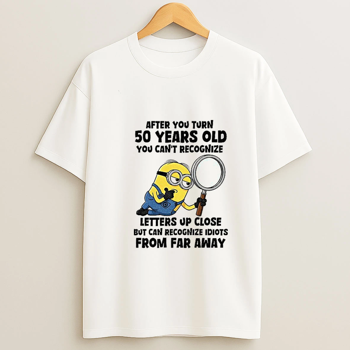 Minion After You Turn 50 Years Old You Cant Recognize Letters Up Close But Can Recognize Idiots From Far Away T Shirt