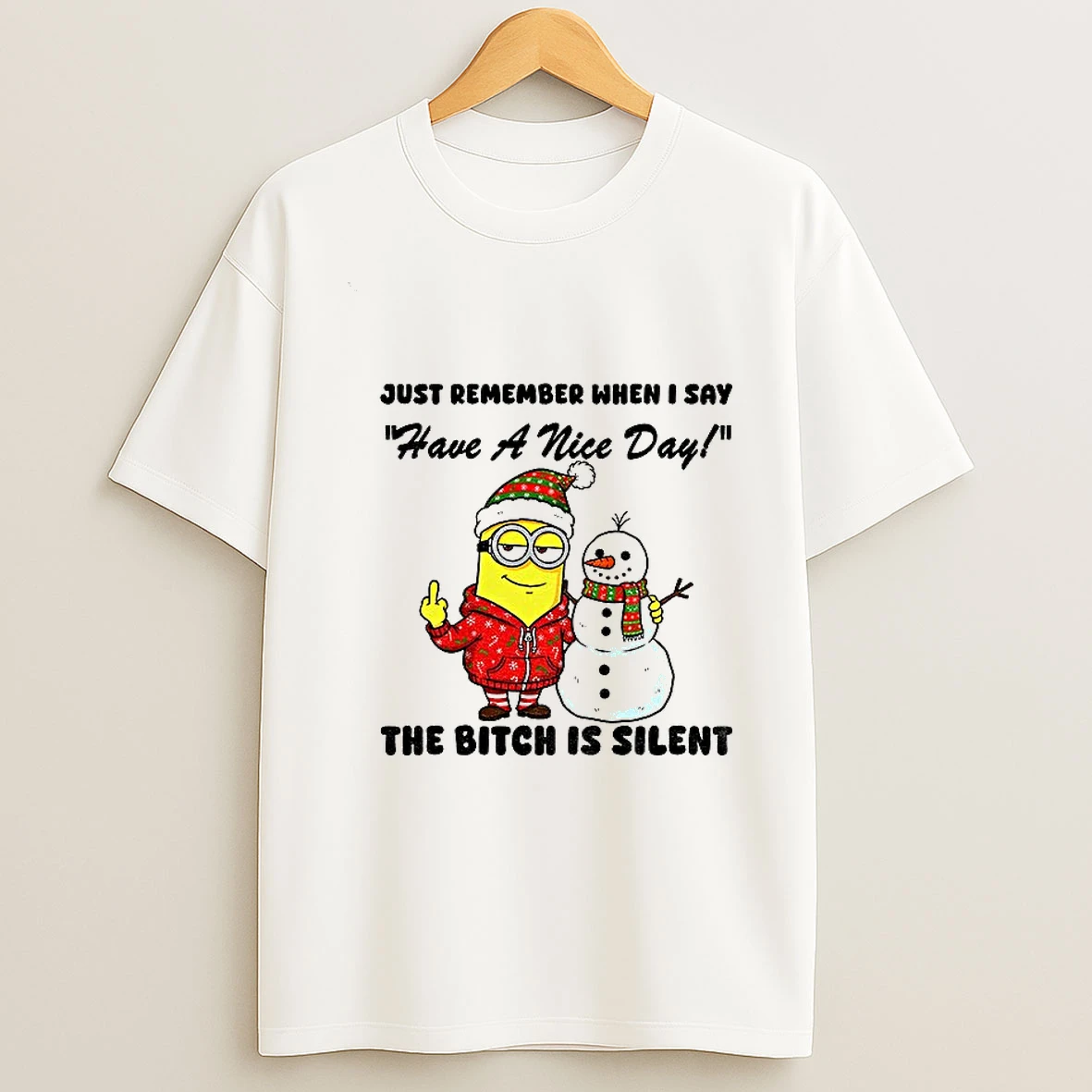 Minion And Snowman Middle Finger Just Remember When I Say Have A Nice Day The Bitch Is Silent Christmas T Shirt