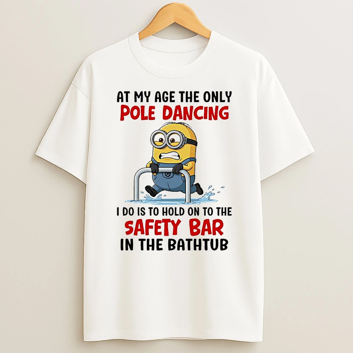 Minion At My Age The Only Pole Dancing I Do Is To Hold On To The Safety Bar In The Bathtub Circle T Shirt