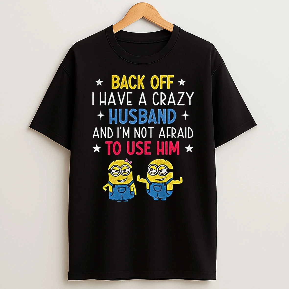 Minion Back Off I Have A Crazy Husband And Im Not Afraid To Use Him T Shirt