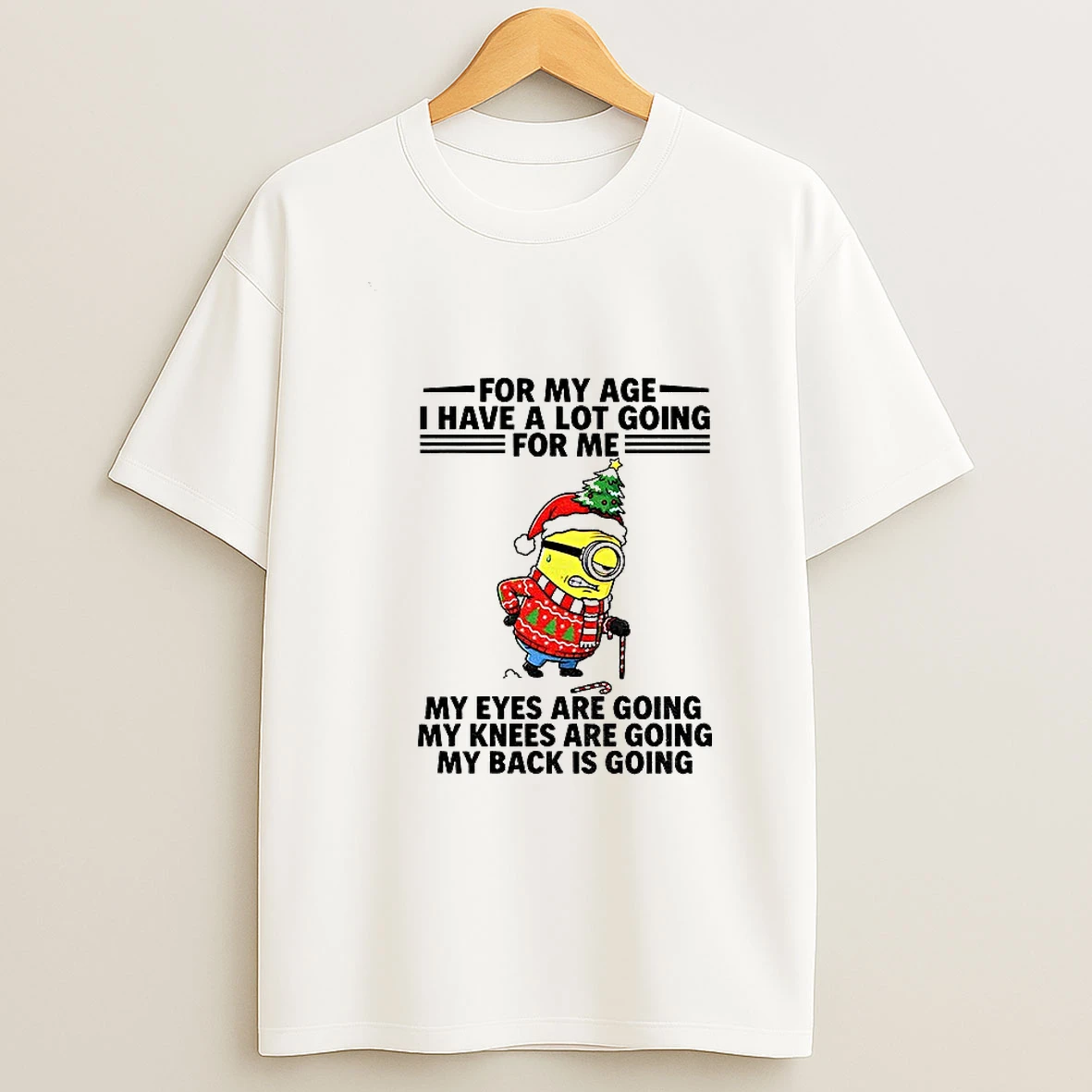Minion For My Age I Have A Lot Going For Me My Eyes Are Going My Knees Are Going Christmas T Shirt