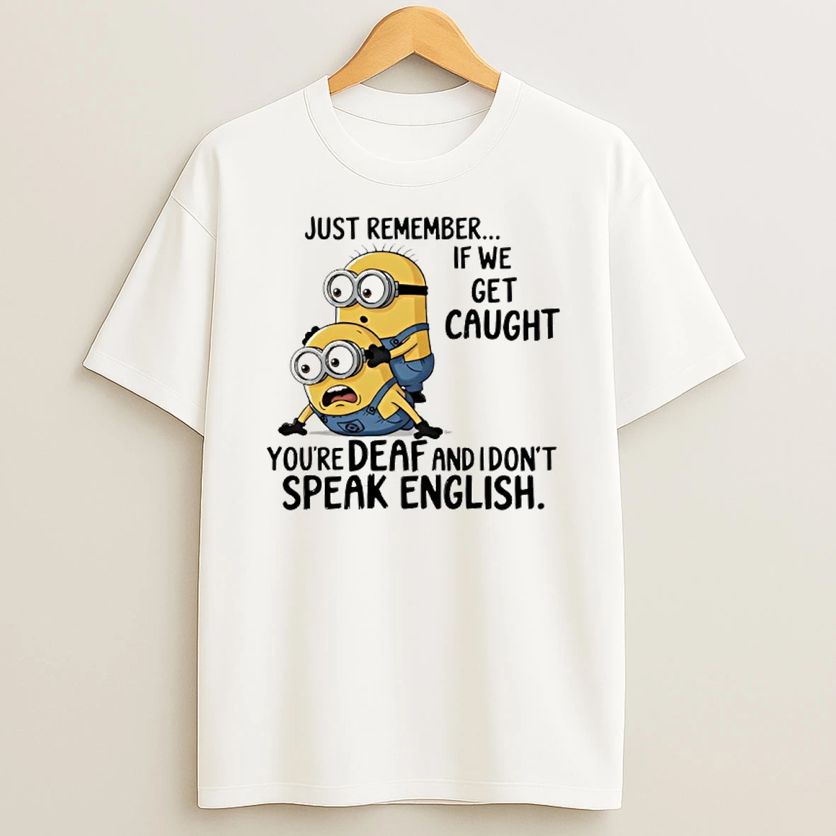 Minion Just Remember If We Get Caught Youre Deaf And I Dont Speak English T Shirt