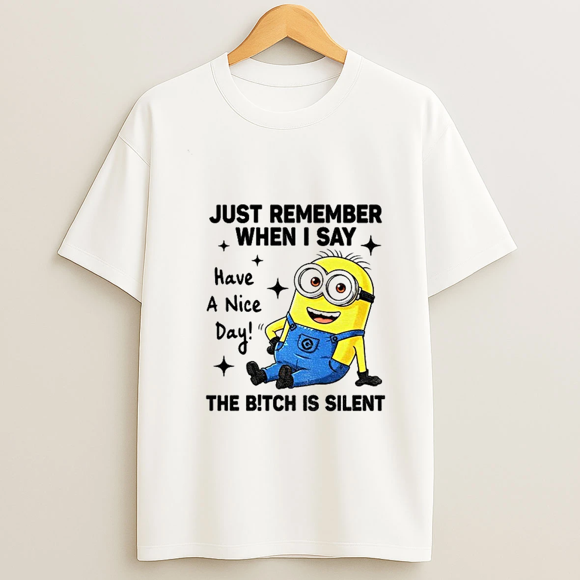 Minion Just Remember When I Say Have A Nice Day The Bitch Is Silent T Shirt