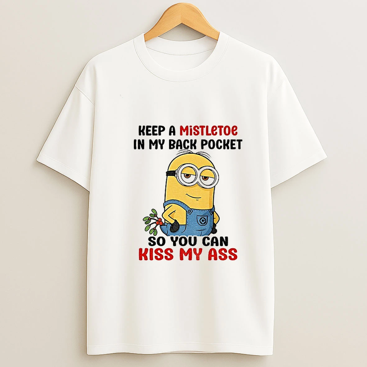 Minion Keep A Mistletoe In My Back Pocket So You Can Kiss My Ass T Shirt
