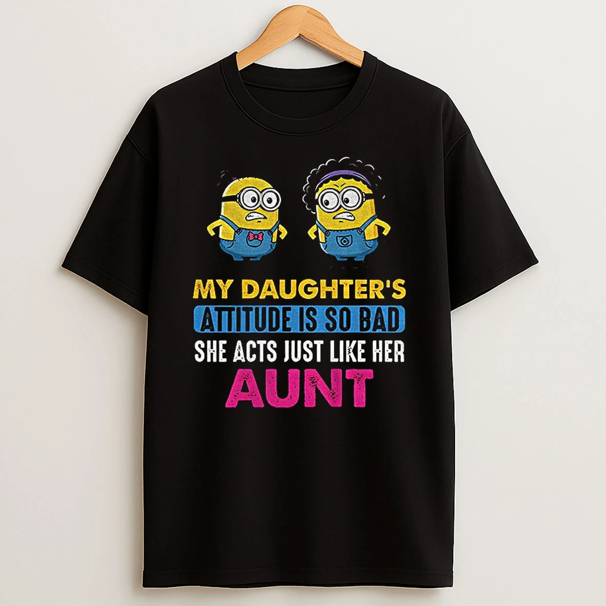 Minion My Daughters Attitude Is So Bad She Acts Just Like Her Aunt T Shirt