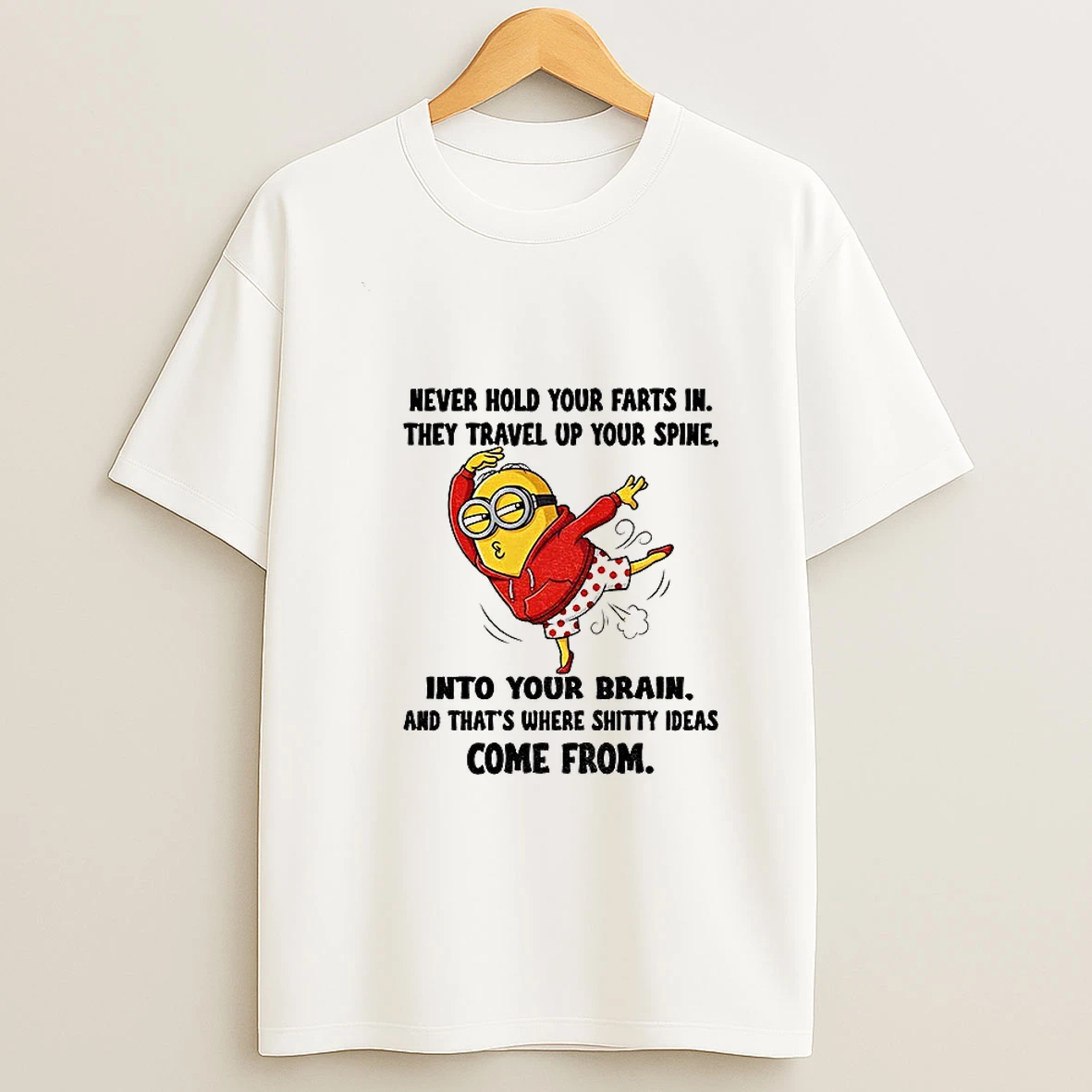 Minion Never Hold Your Farts In They Travel Up Your Spine Into Your Brain And Thats Where Shitty Ideas T Shirt