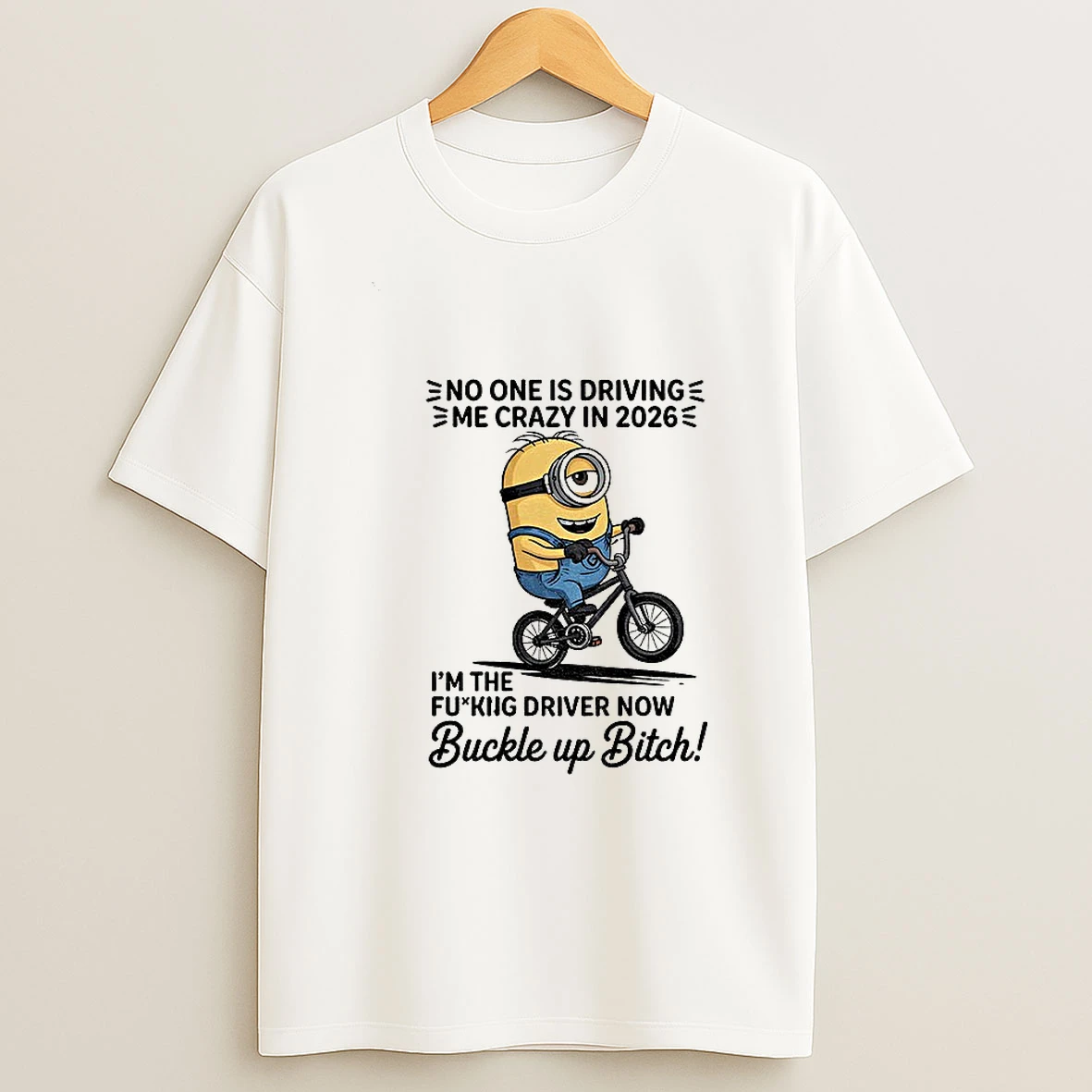 Minion No One Is Driving E Me Crazy In 2026 Im The Fucking Driver Now Buckle Up Bitch T Shirt