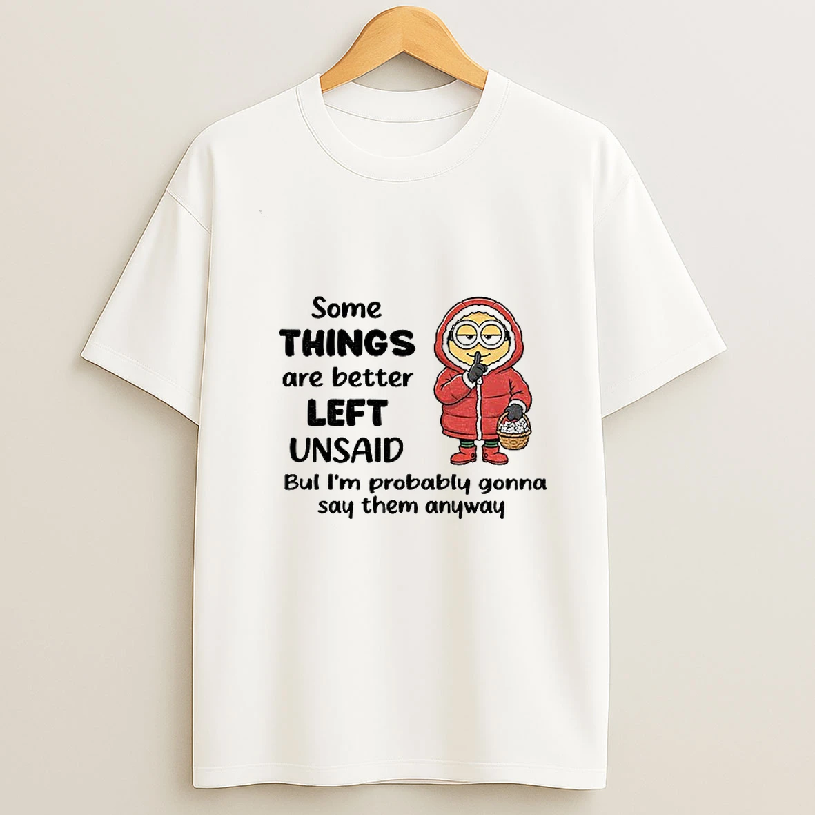 Minion Some Things Are Better Left Unsaid But Im Probably Gonna Say Them Anyway T Shirt