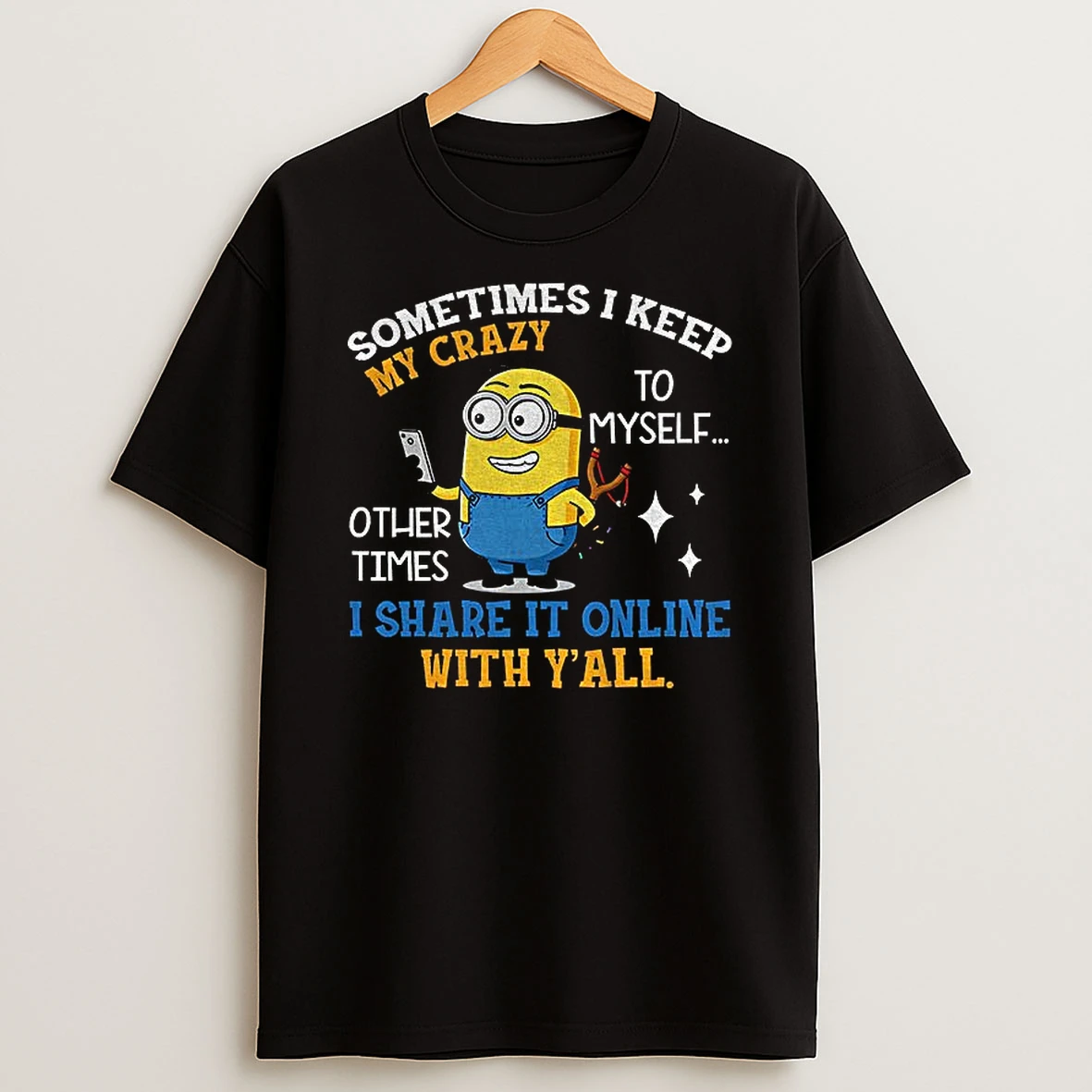 Minion Sometimes I Keep My Crazy To Myself Other Times I Share It Online With Yall T Shirt