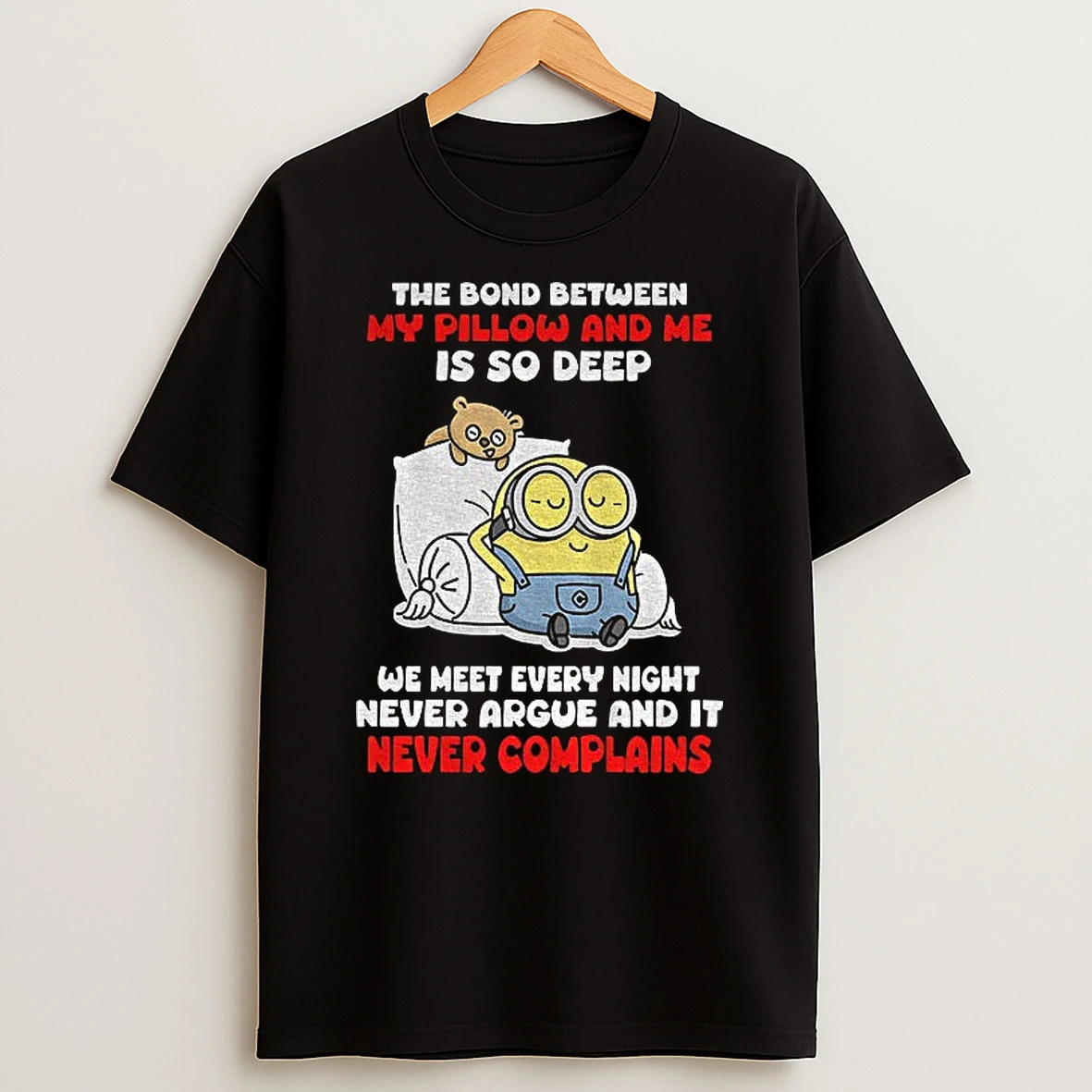 Minion The Bond Between My Pillow And Me Is So Deep We Meet Every Night Never Argue And It Never T Shirt