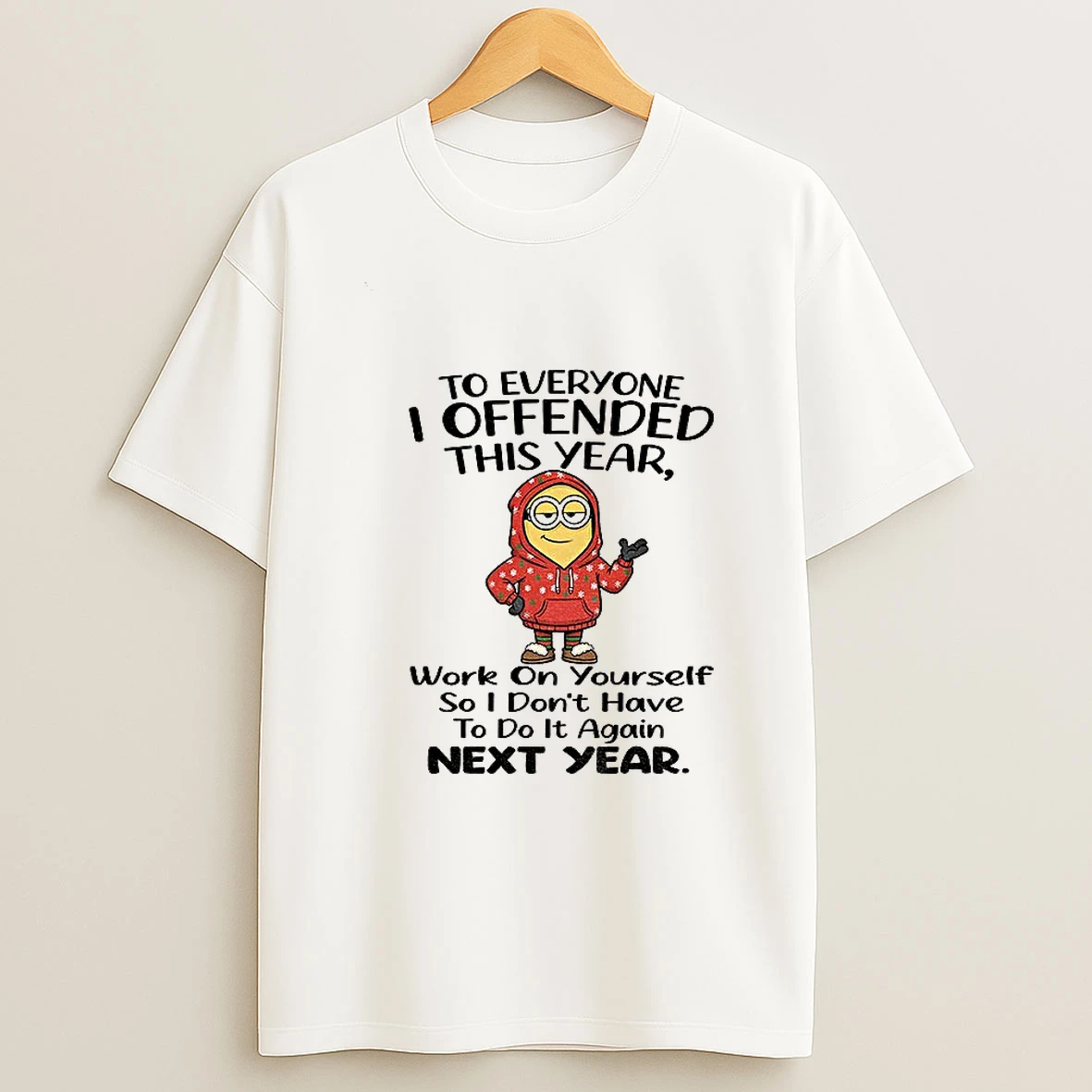 Minion To Everyone I Offended This Year Work On Yourself So I Dont Have To Do It Again Next Year T Shirt