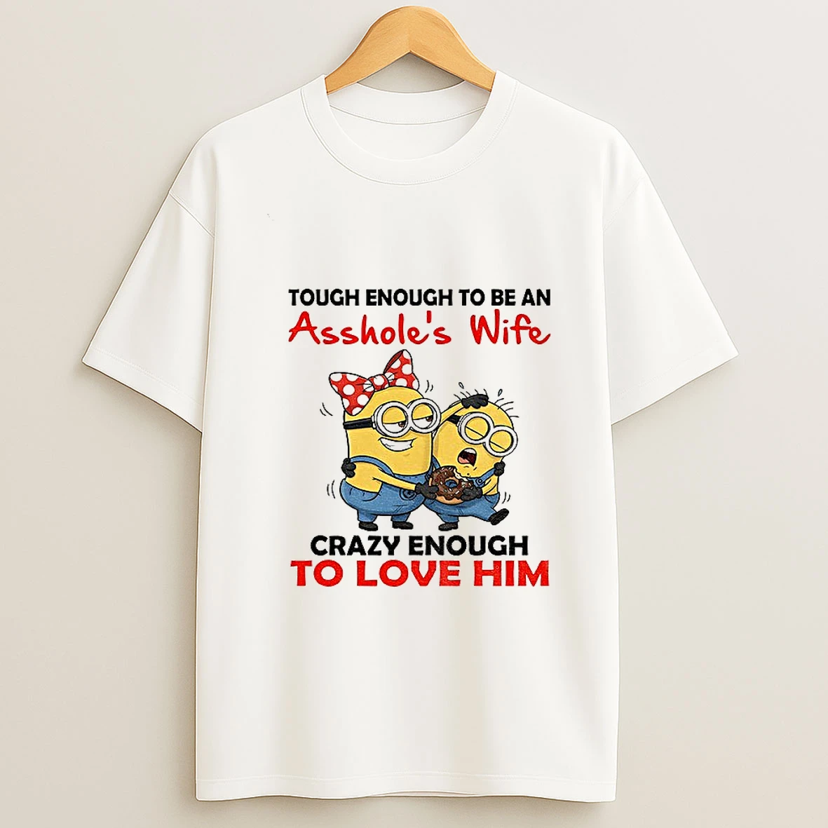 Minion Tough Enough To Be An Assholes Wife Crazy Enough To Love Him T Shirt