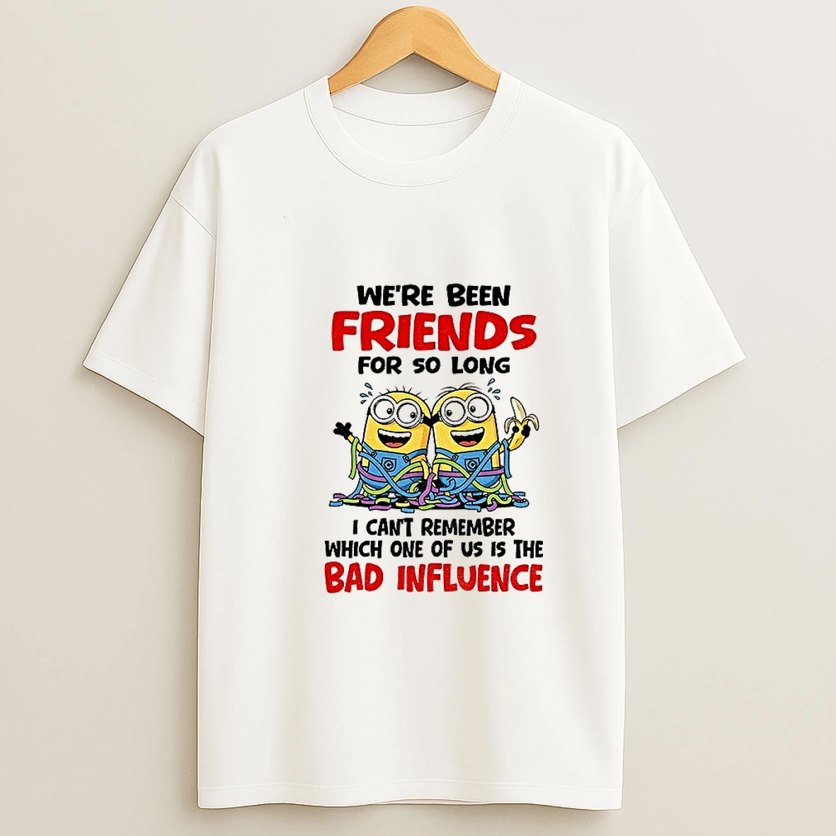 Minion Weve Been Friends For So Long I Cant Remember Which One Of Us Is The Bad Influence T Shirt