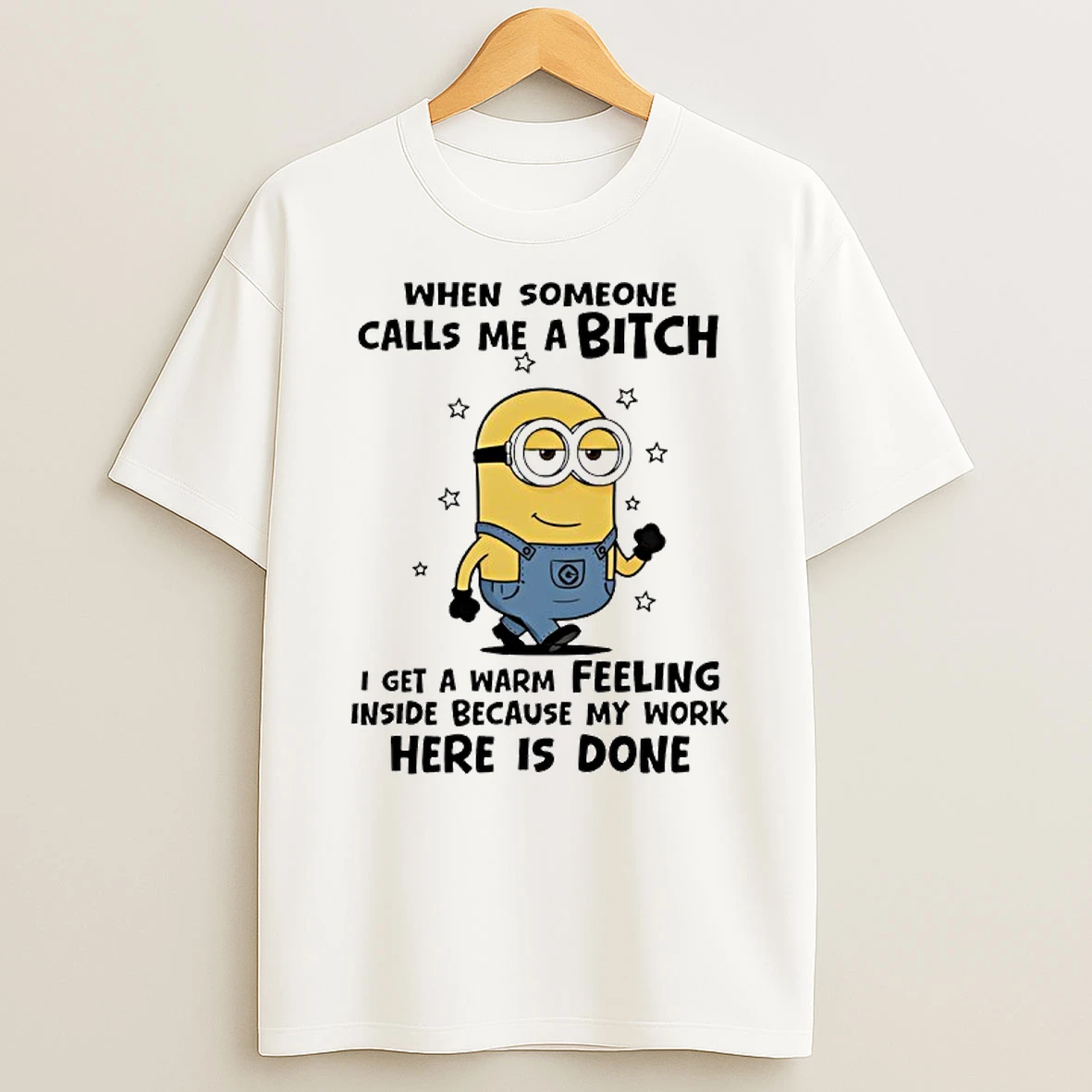 Minion When Someone Calls Me A Bitch I Get A Warm Feeling Inside Because My Work Here Is Done T Shirt
