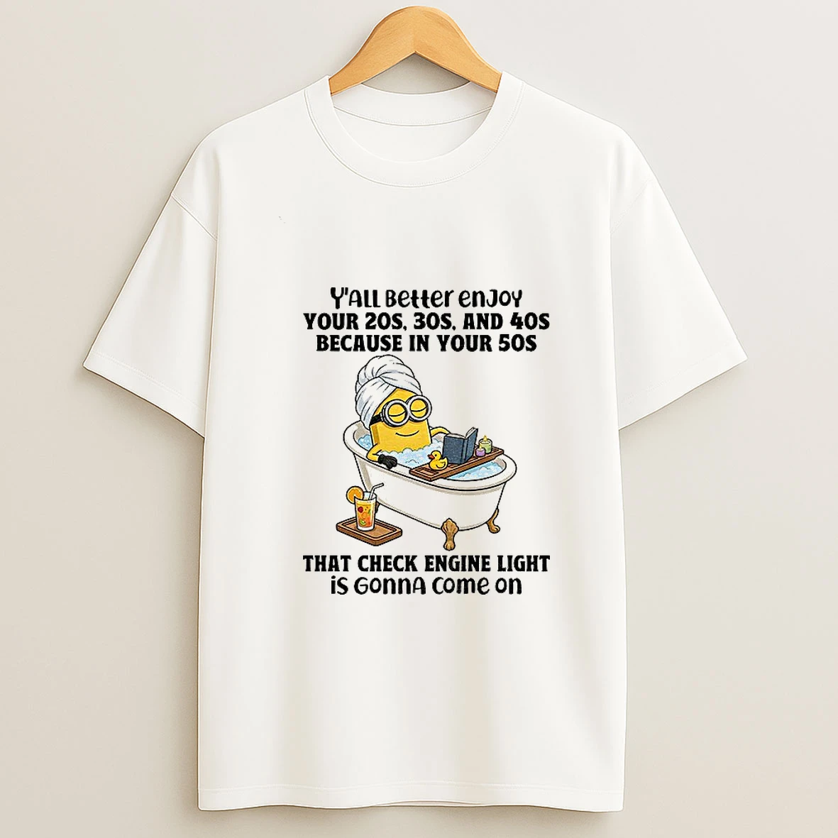 Minion Yall Better Enjoy Your 20s 30s And 40s Because In Your 50s That Check Engine Light Is Gonna Come On T Shirt