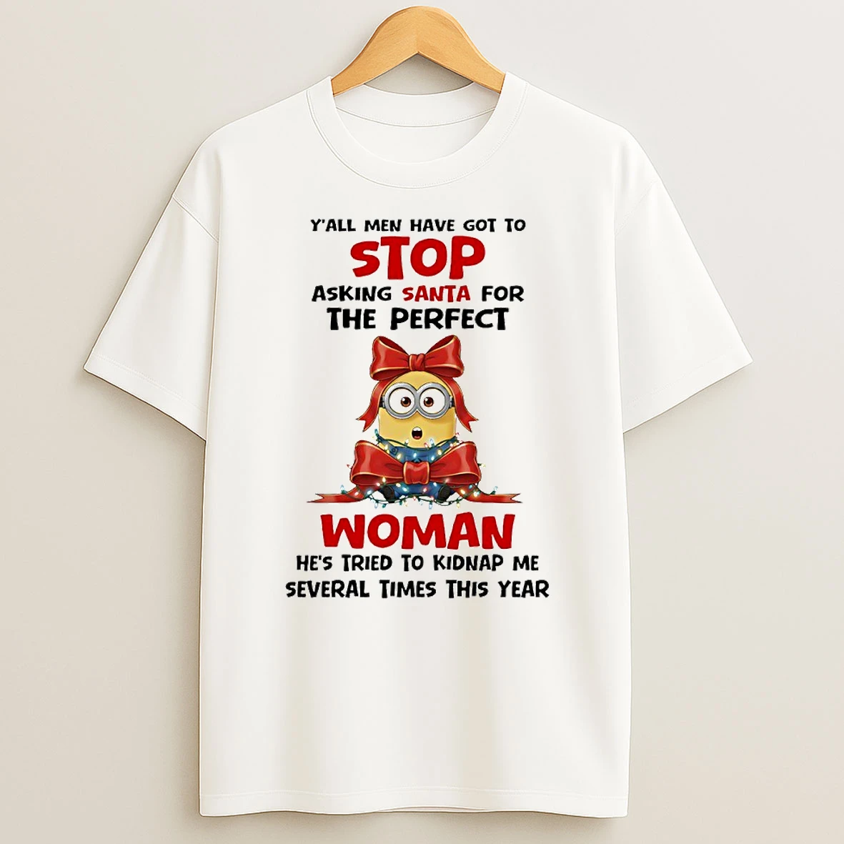 Minion Yall Men Have Got To Stop Asking Santa For The Perfect Woman Circle T Shirt