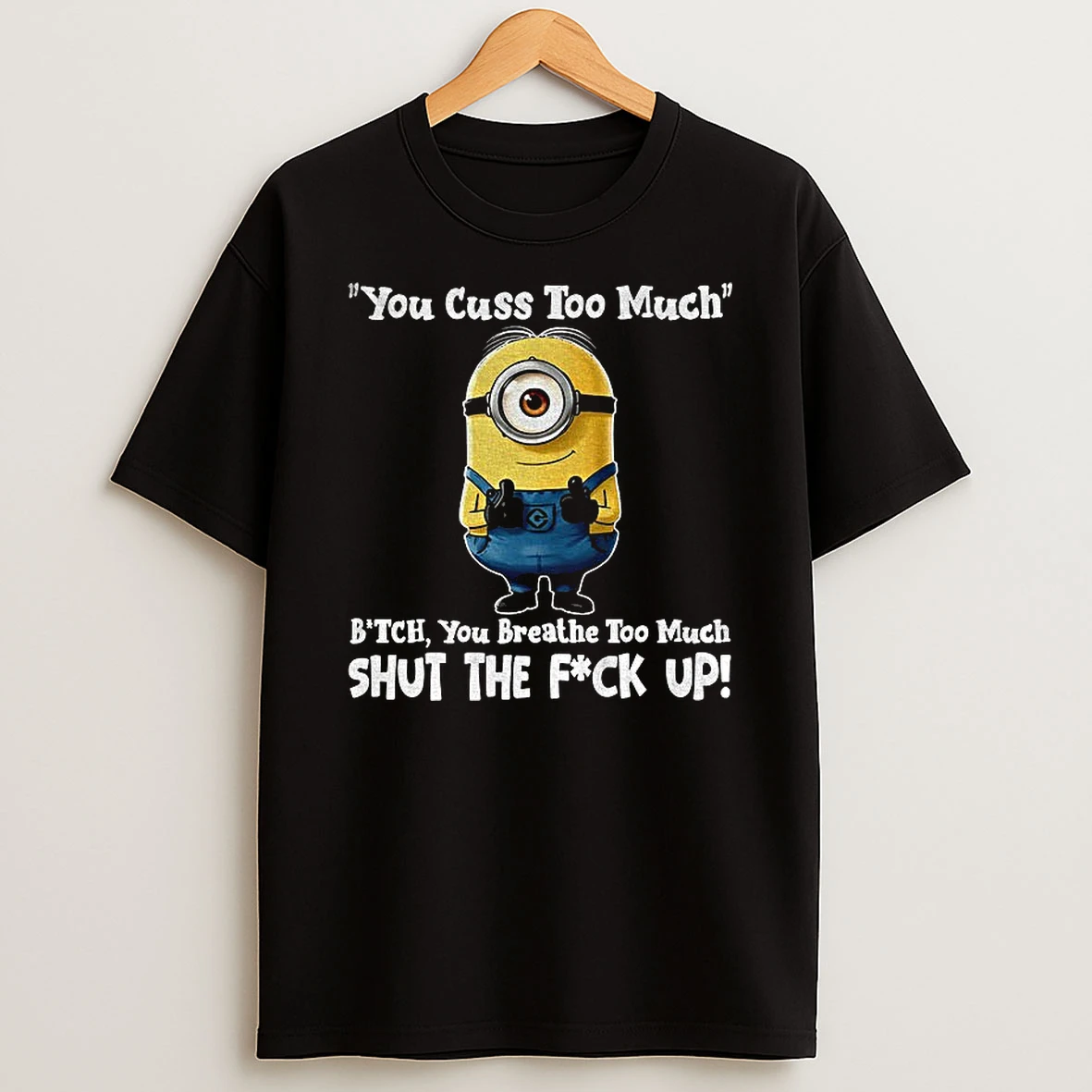 Minion You Cuss Too Much Bitch You Breathe Too Much Shut The Fuck Up T Shirt