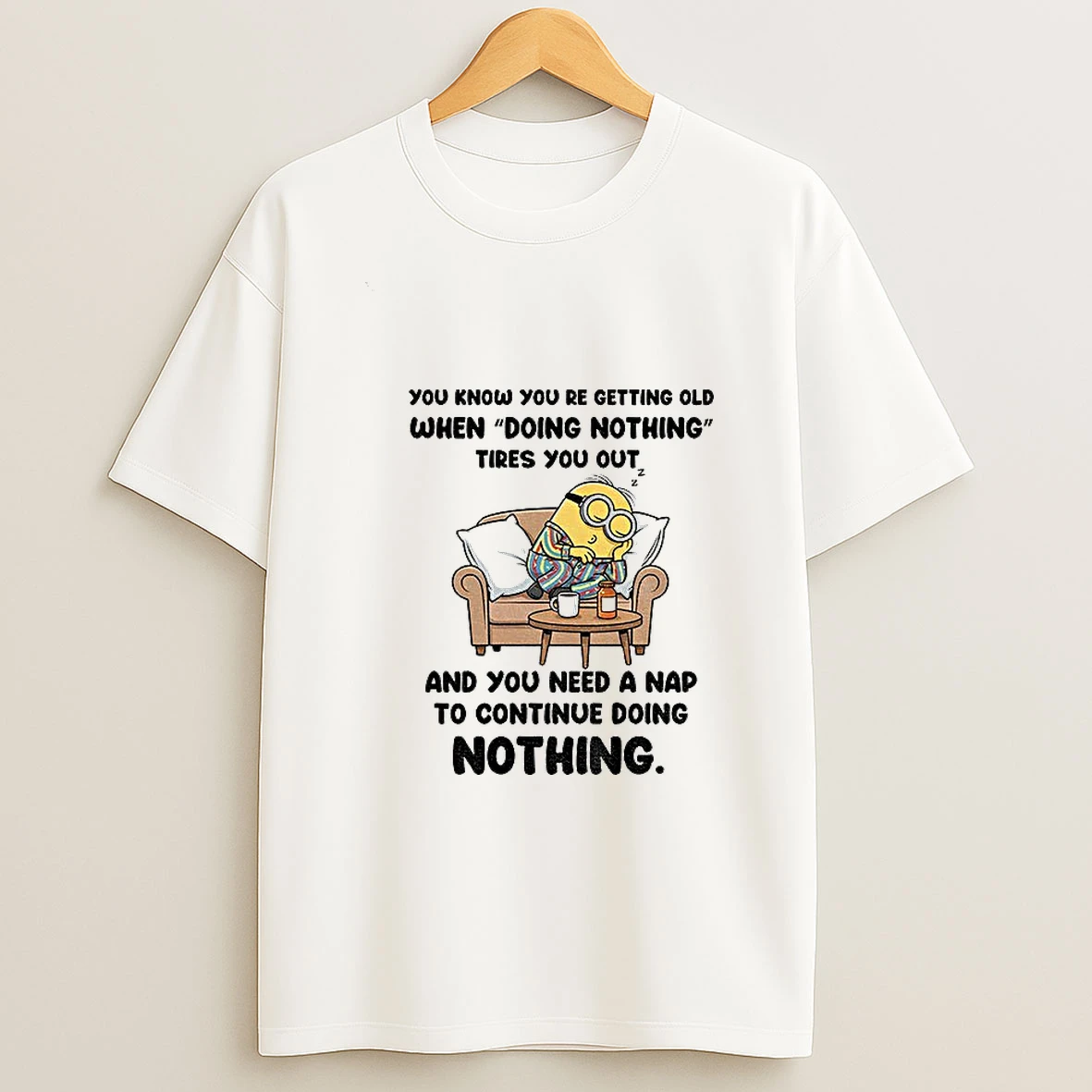 Minion You Know You Re Getting Old When Doing Nothing Tired You Out And You Need A Nap To Continue Doing Nothing T Shirt