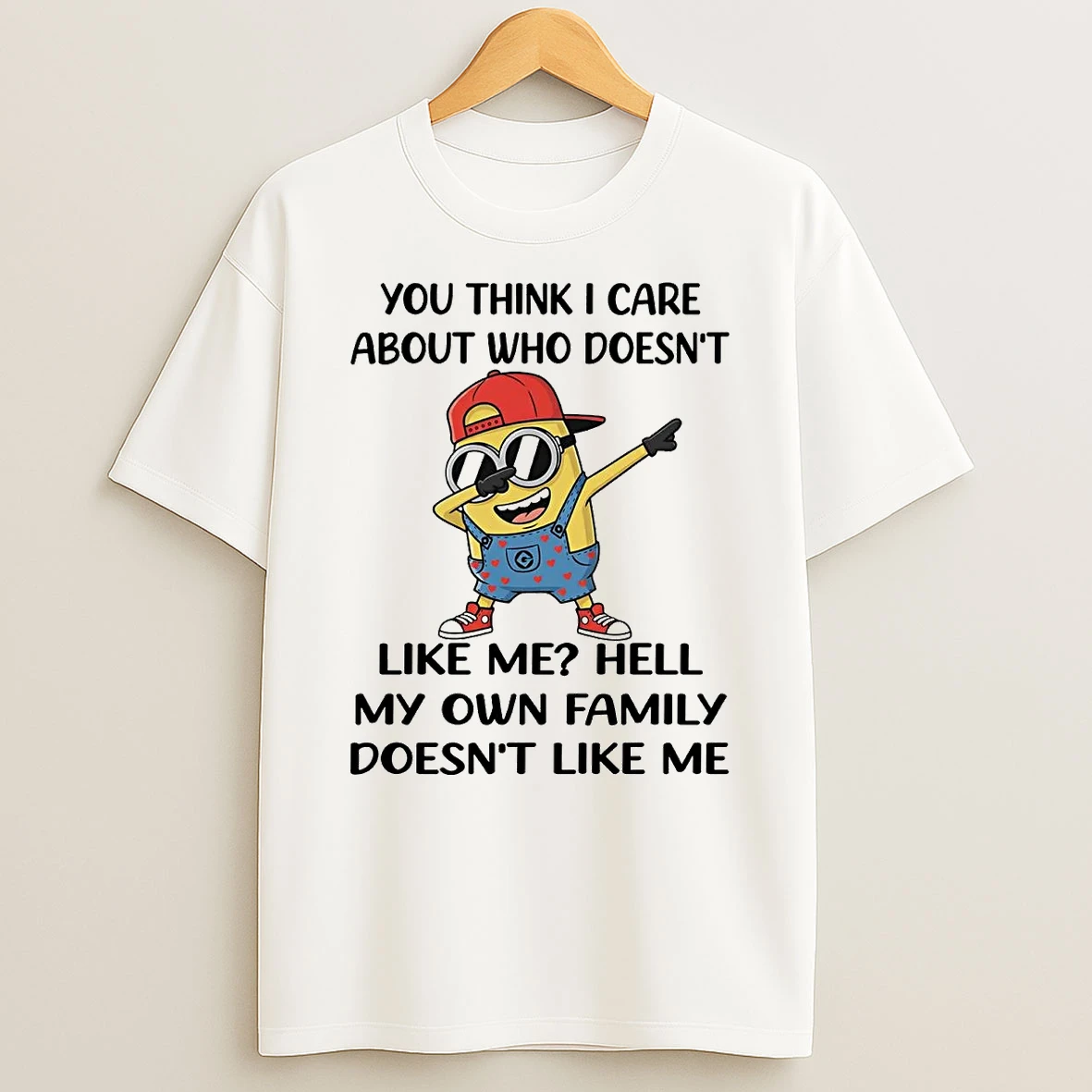Minion You Think I Care About Who Doesnt Like Me Hell T Shirt
