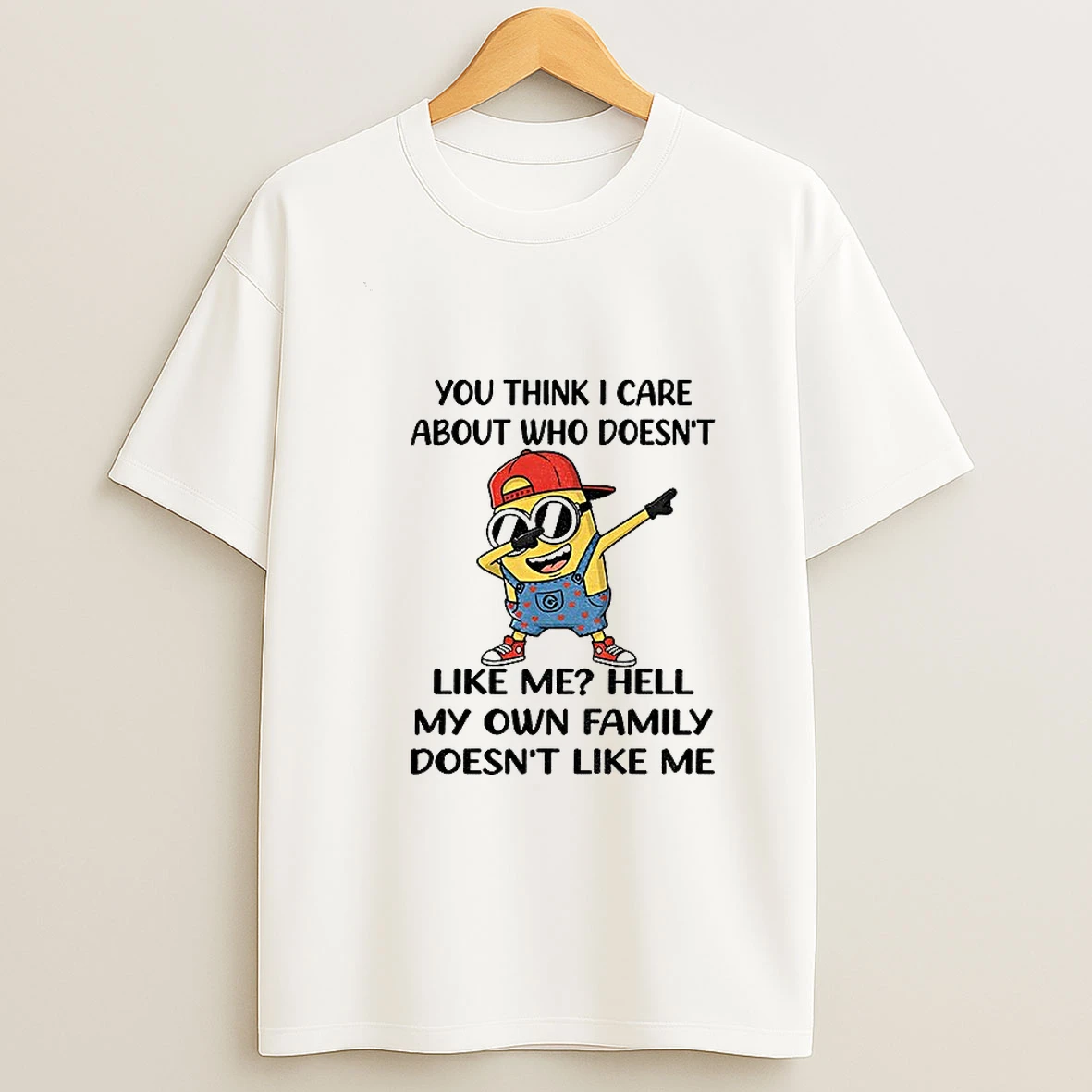 Minion You Think I Care About Who Doesnt Like Me Hell My Own Family Doesnt Like Me T Shirt