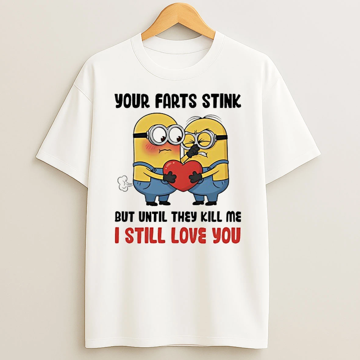 Minion Your Farts Stink But Until They Kill Me I Still Love You T Shirt