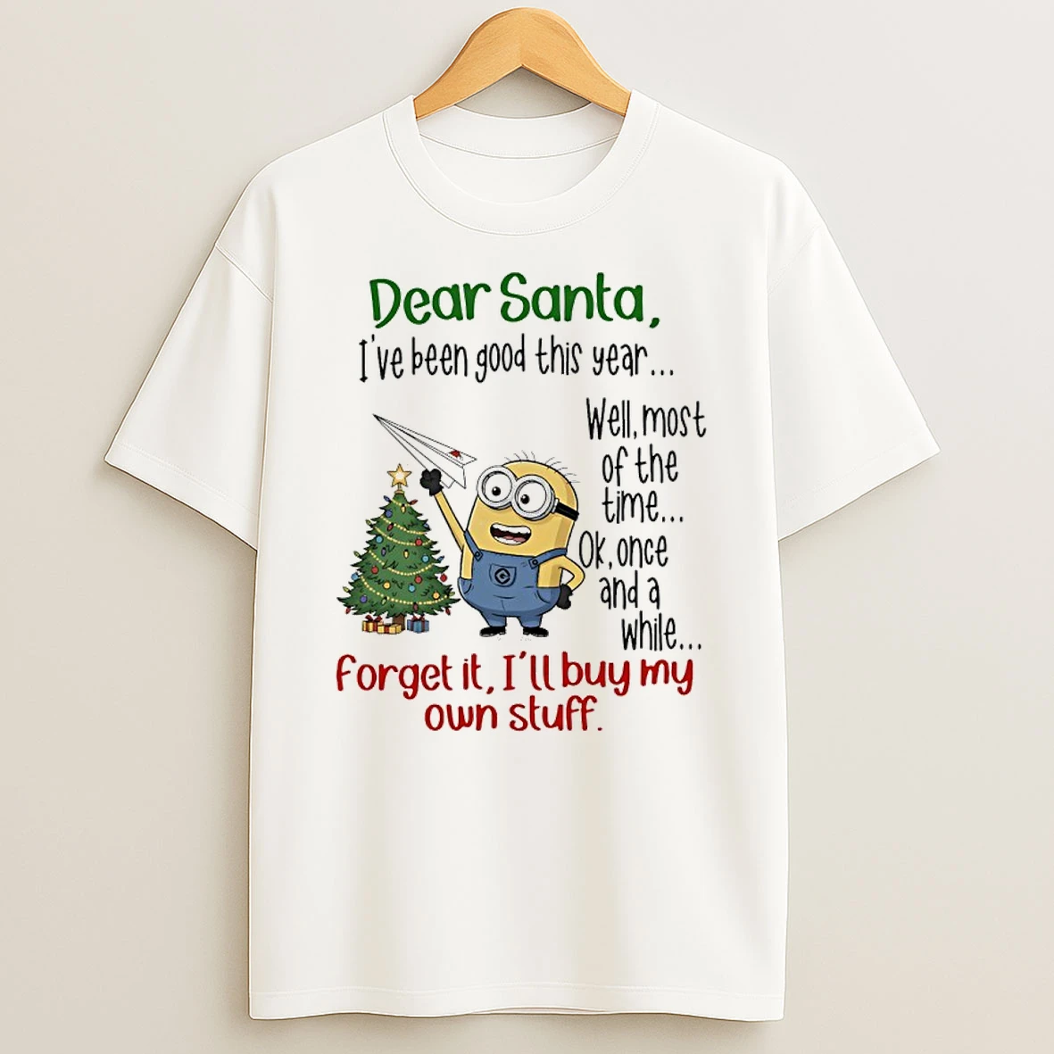 Minions Dear Santa Ive Been Good This Year Well Most Of The Time Ok Once And A White Forget It Ill Buy My Own Stuff T Shirt