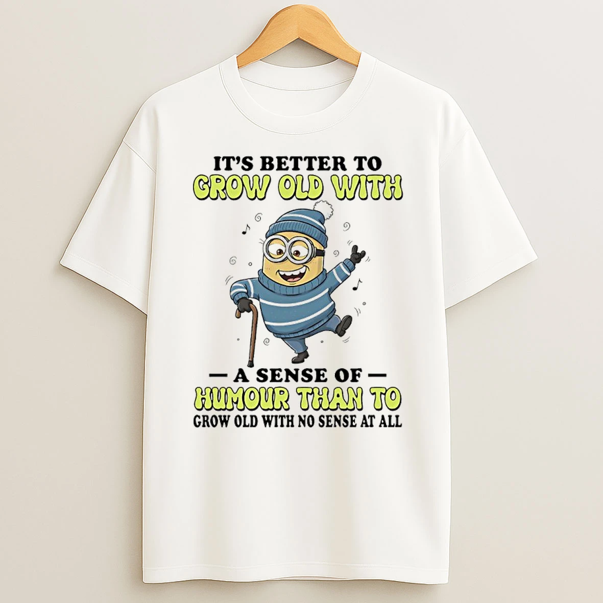 Minions Its Better To Grow Old With A Sense Of Humour Than To Grow Old With No Sense At All T Shirt