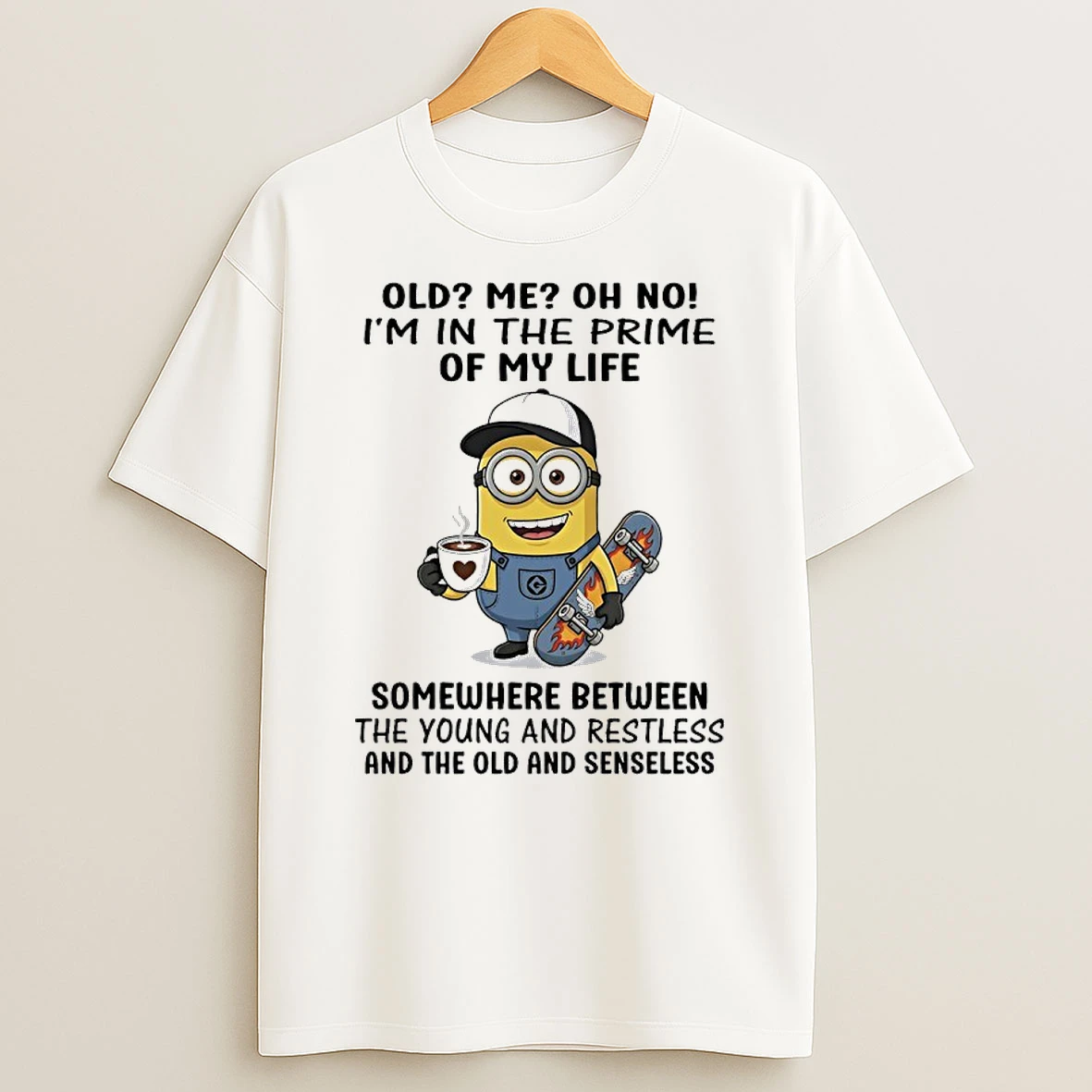 Minions Old Me Oh No Im In The Prime Of My Life Somewhere Between The Young And Restless And The Old And Senseless T Shirt