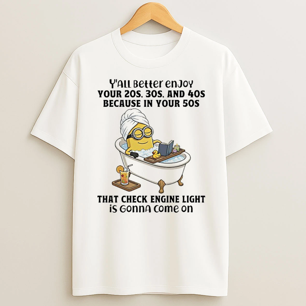 Minions Yall Better Enjoy Your 20s 30s And 40s Because In Your 50s That Check Engine Light Is Gonna Come On T Shirt