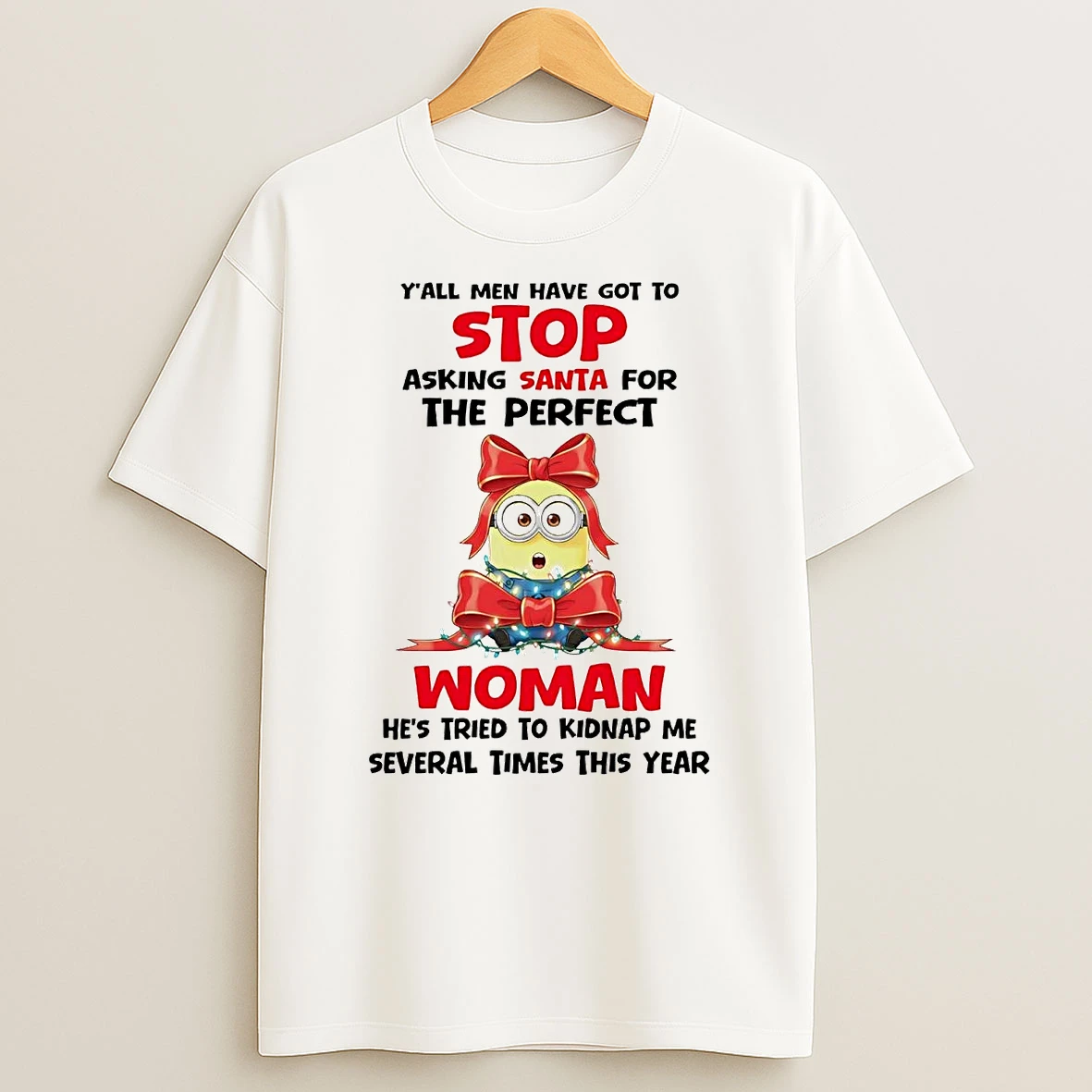 Minions Yall Men Have Got To Stop Asking Santa For The Perfect T Shirt