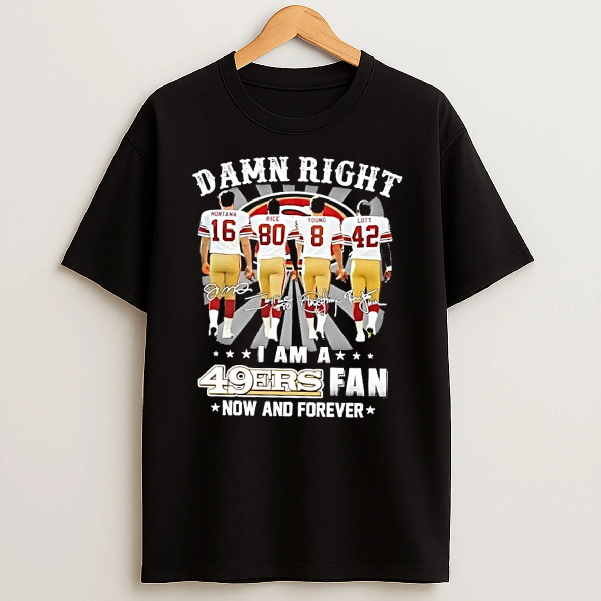 Montana Rice Young Lott Damn Right I Am A San Francisco 49ers Fan Now And Forever T Shirt