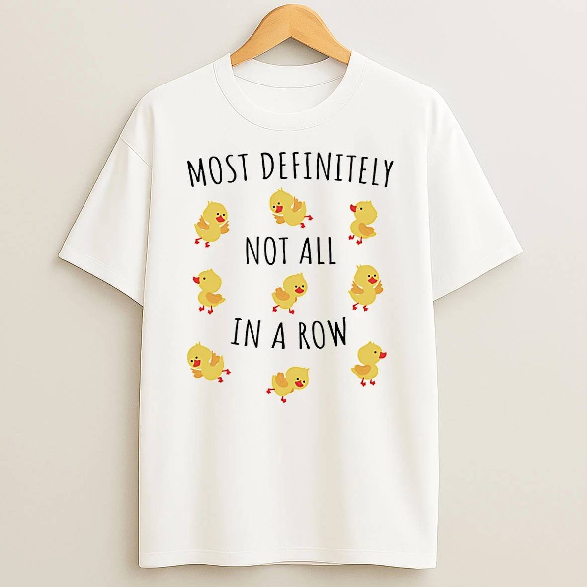 Most Definitely Not All In A Row Ducks T Shirt