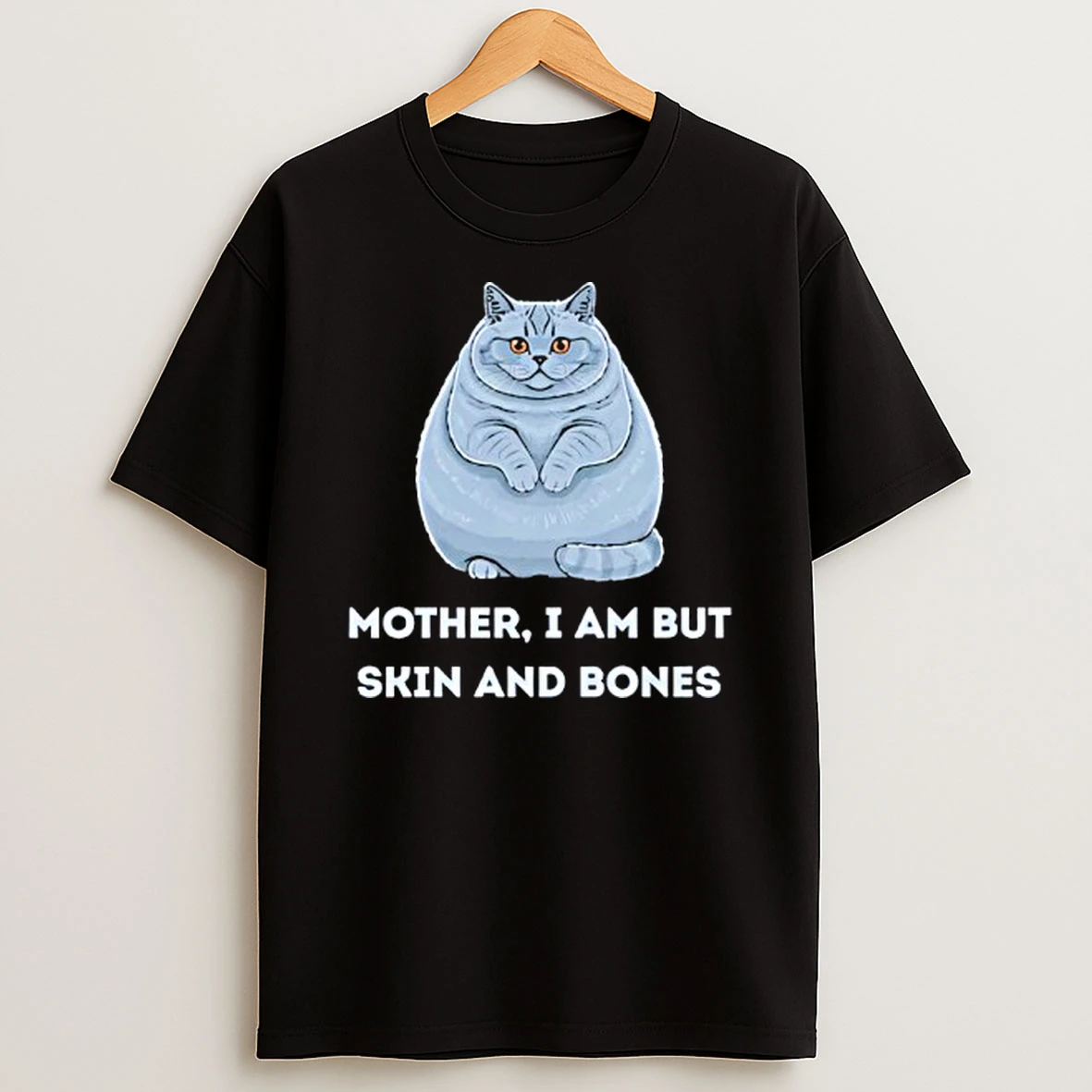 Mother I Am But Skin And Bones Funny Cat Lovers T Shirt