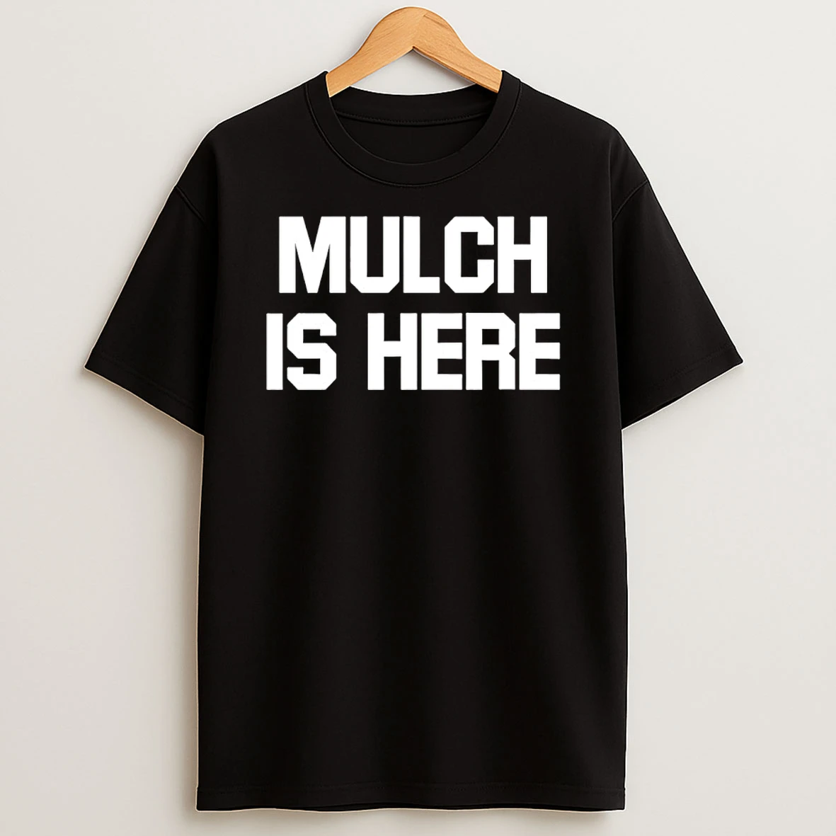 Mulch Is Here T Shirt