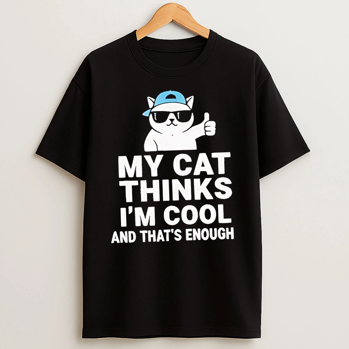 My Cat Thinks Im Cool And Thats Enough T Shirt