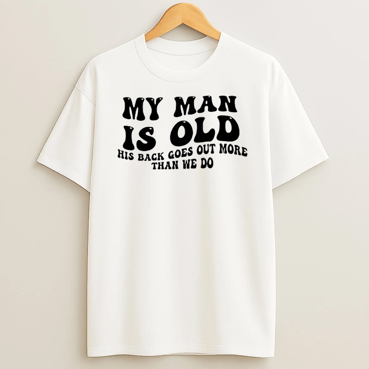 My Man Is Old His Back Goes Out More Than We Do Text T Shirt
