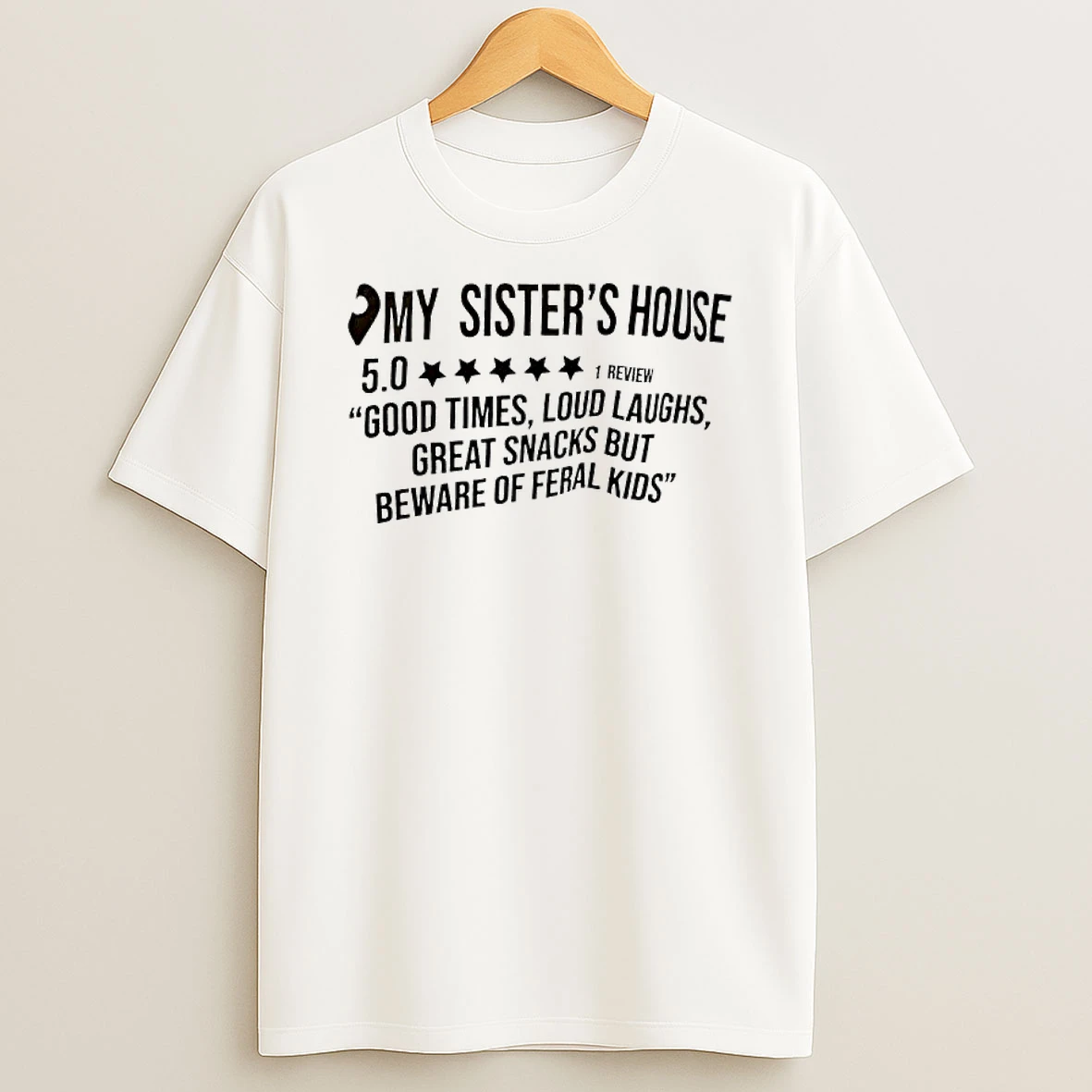 My Sisters House Good Times Loud Laughs Great Snacks But Beware Of Feral Kids T Shirt