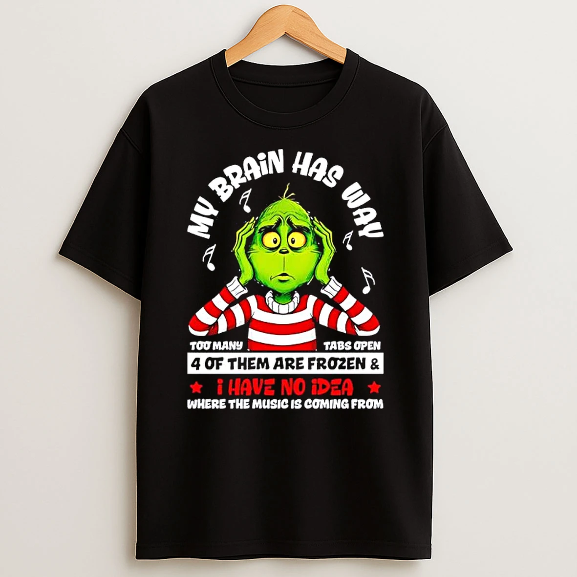 My Brain Has Way Too Many Tabs Open 4 Of Them Are Frozen I Have No Idea Grinch T Shirt