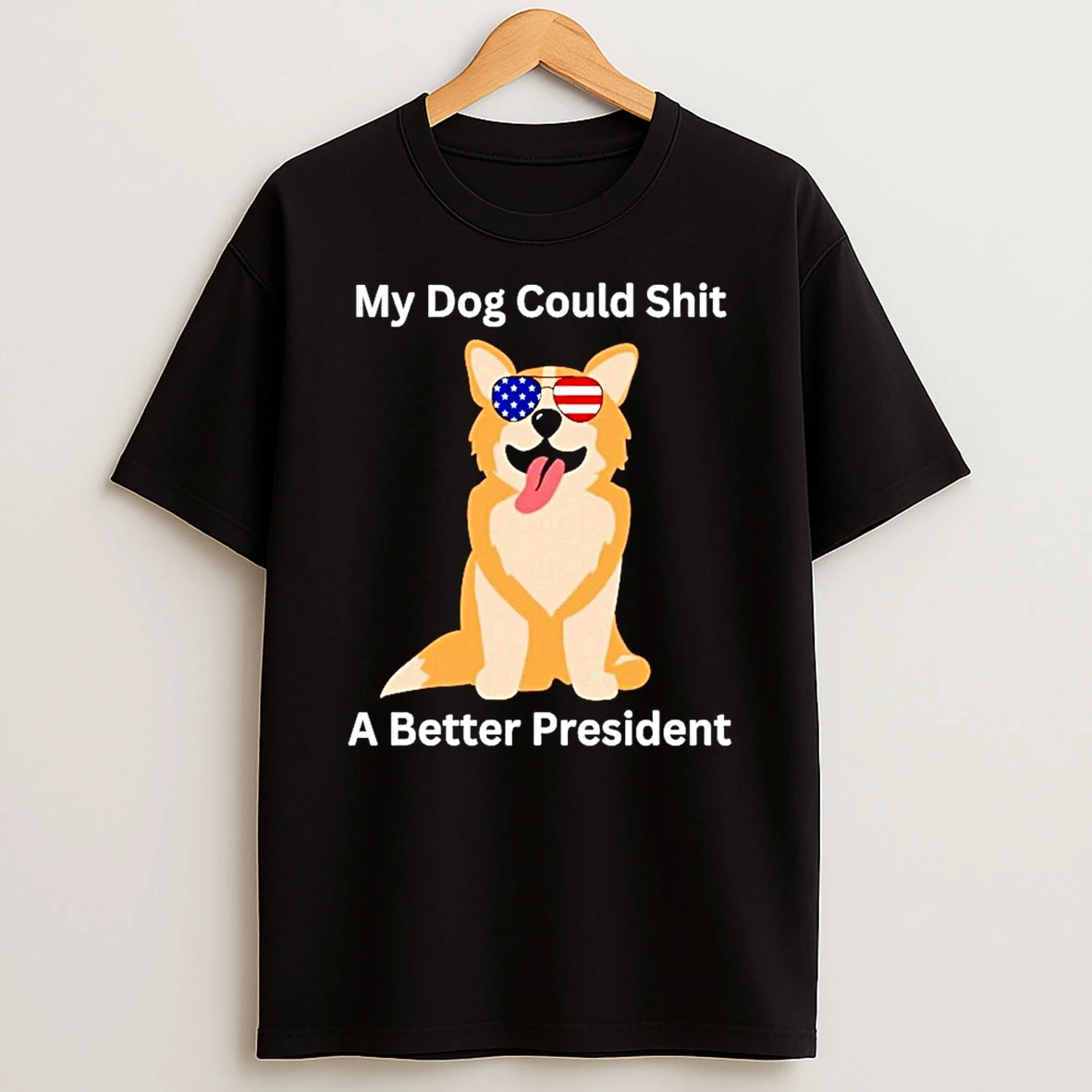 My Dog Could Shit A Better President Anti Trump T Shirt