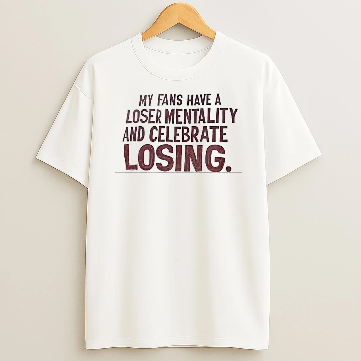 My Fans Have A Loser Mentality And Celebrate Losing T Shirt