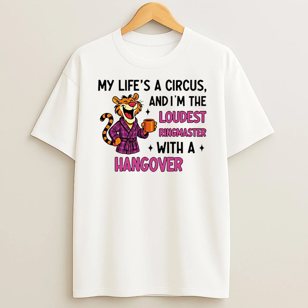 My Lifes A Circus And Im The Loudest Ringmaster With A Hangover Tiger T Shirt