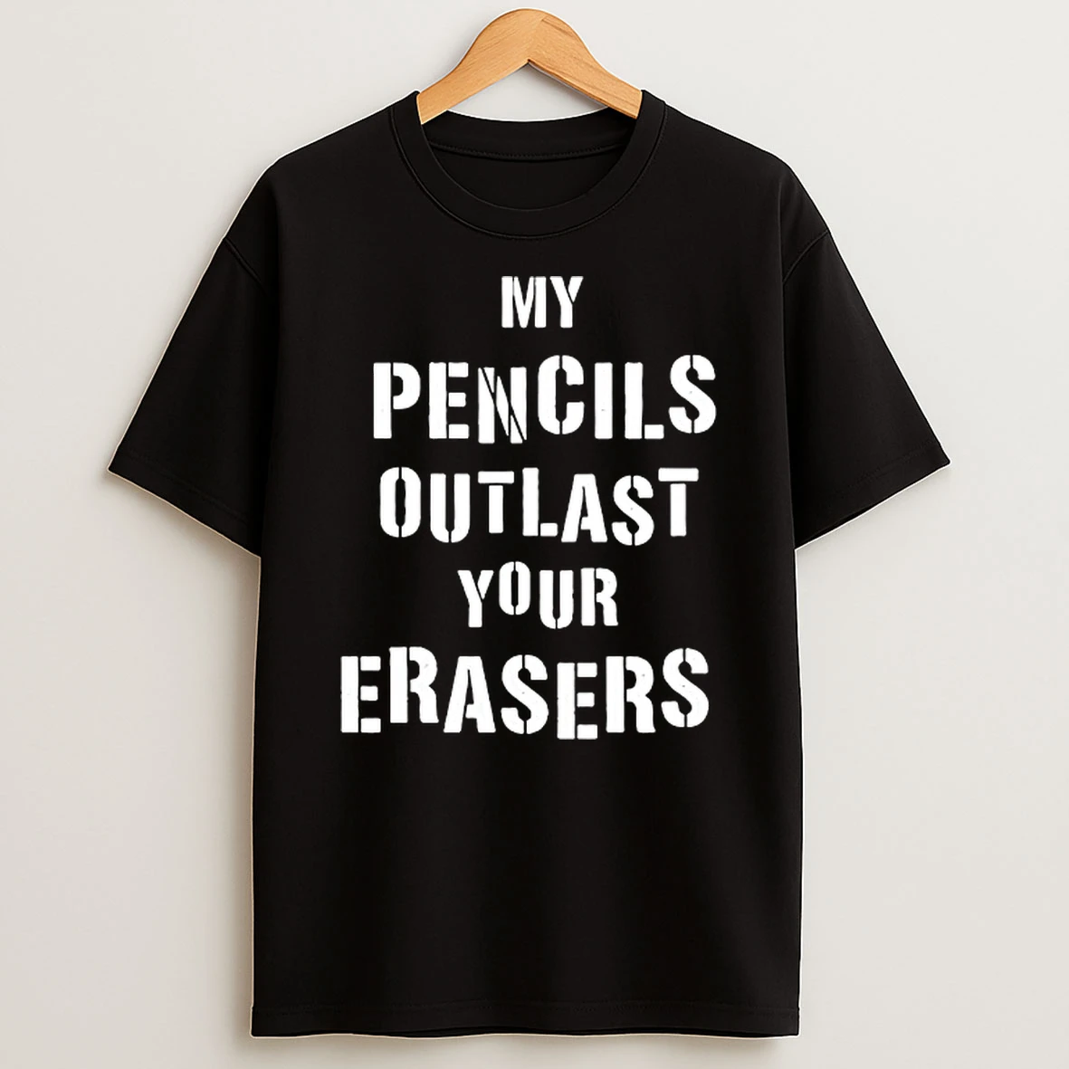 My Pencils Outlast Your Erasers T Shirt